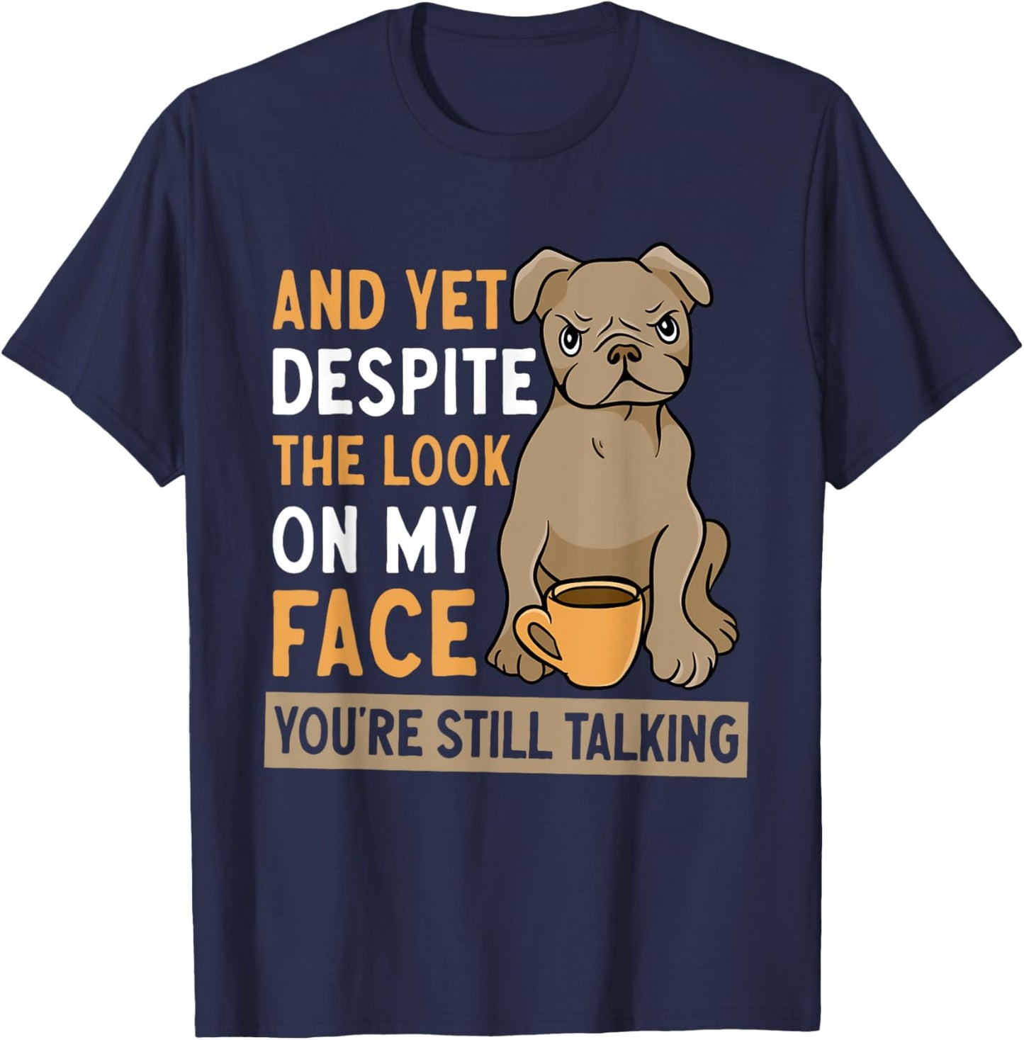 And Yet Despite The Look On My Face You're Still Talking T-Shirt - T-Shirt | Navy