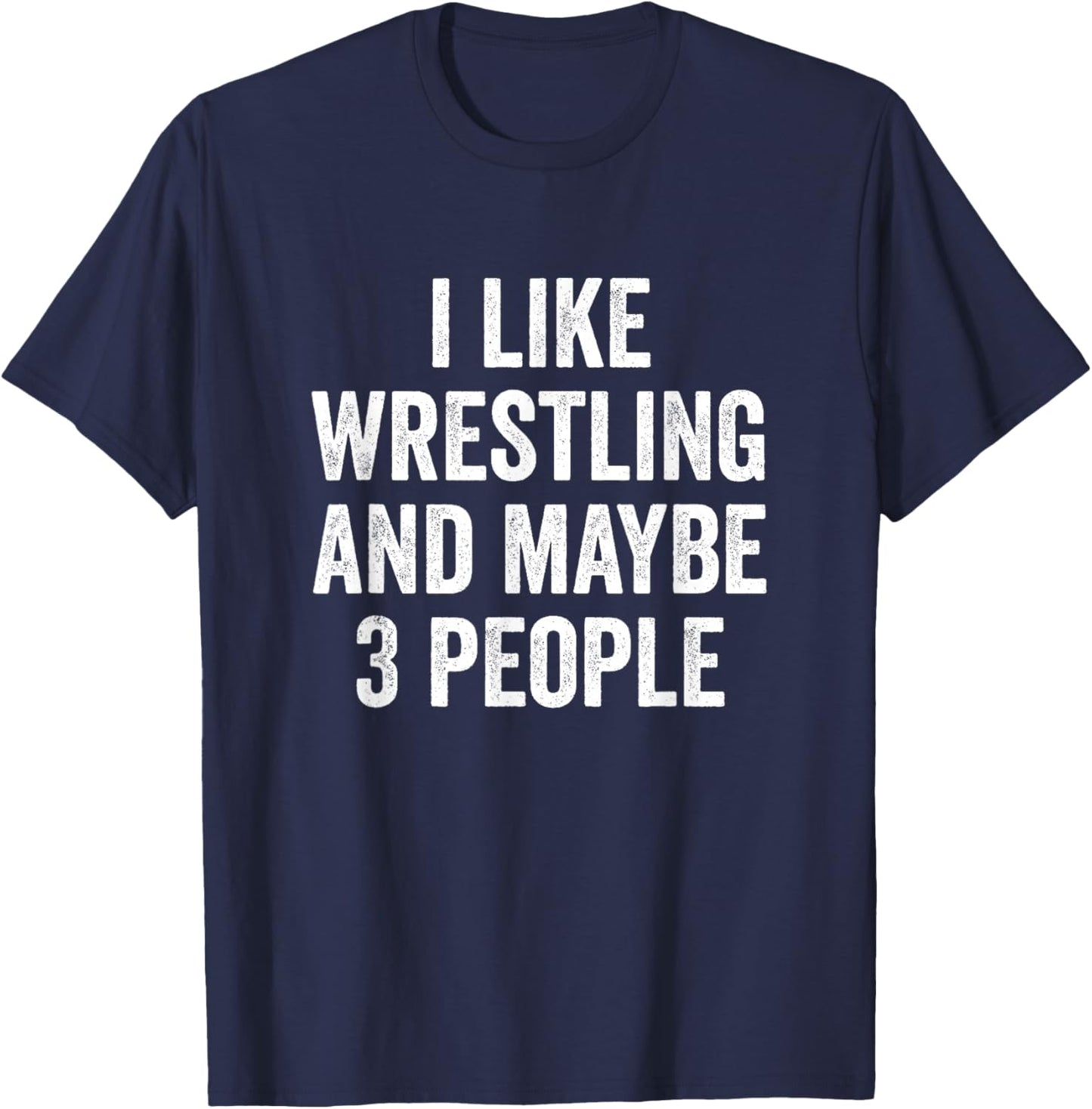 I Like Wrestling and Maybe 3 People Wrestler T-Shirt - T-Shirt | Navy