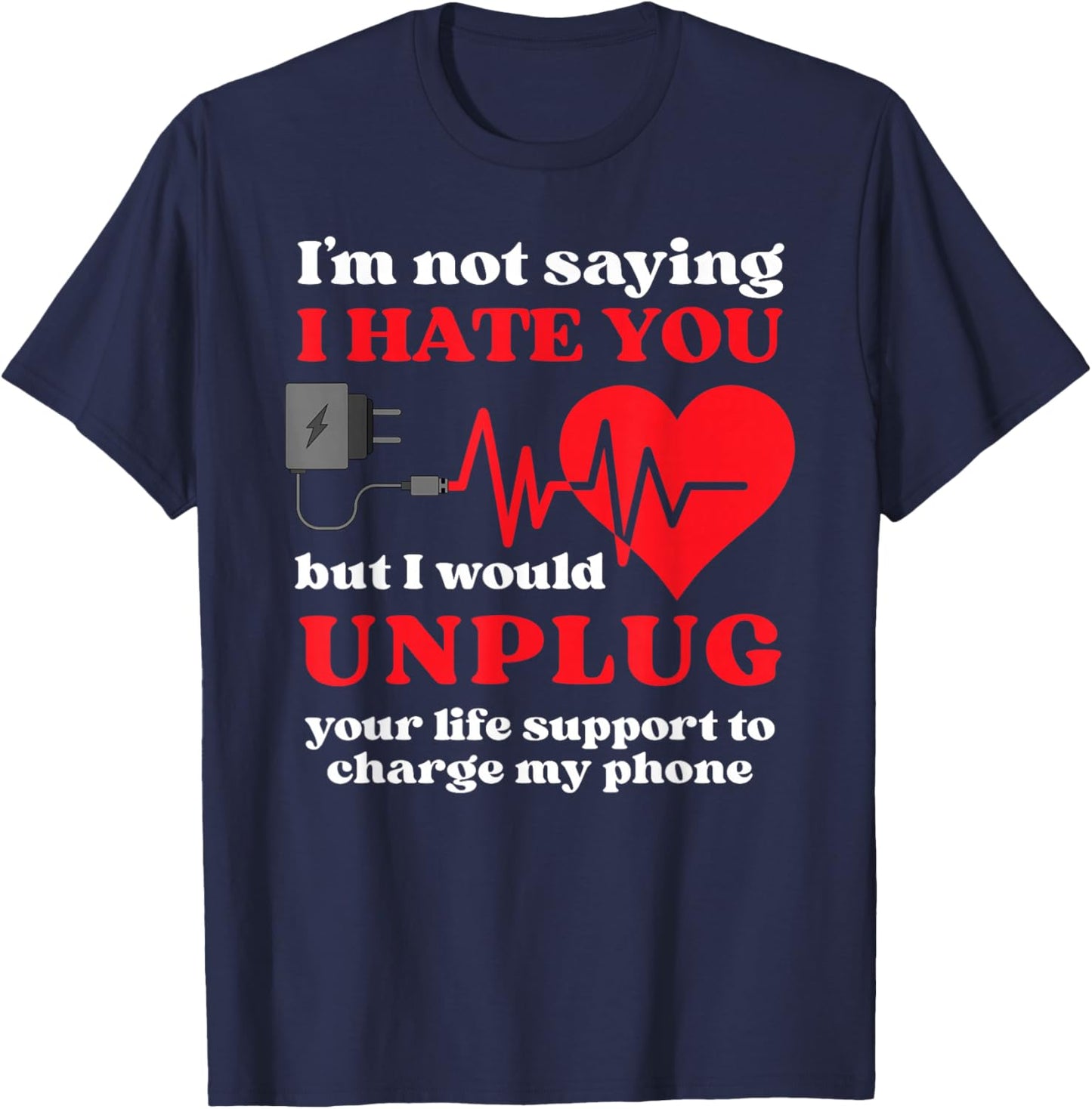 I'm Not Saying I Hate You But I Would Unplug Life Support T-Shirt - T-Shirt | Navy