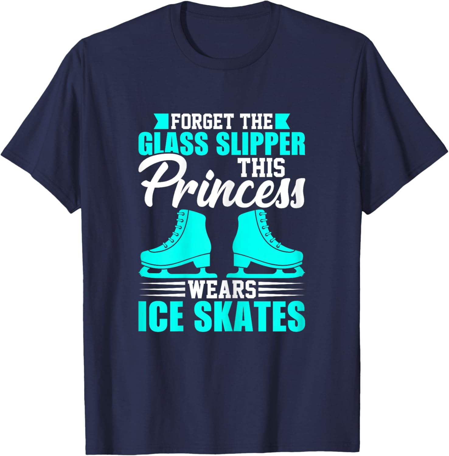 Forget The Glass Slipper This Princess Wears Ice Skates T-Shirt - T-Shirt | Navy