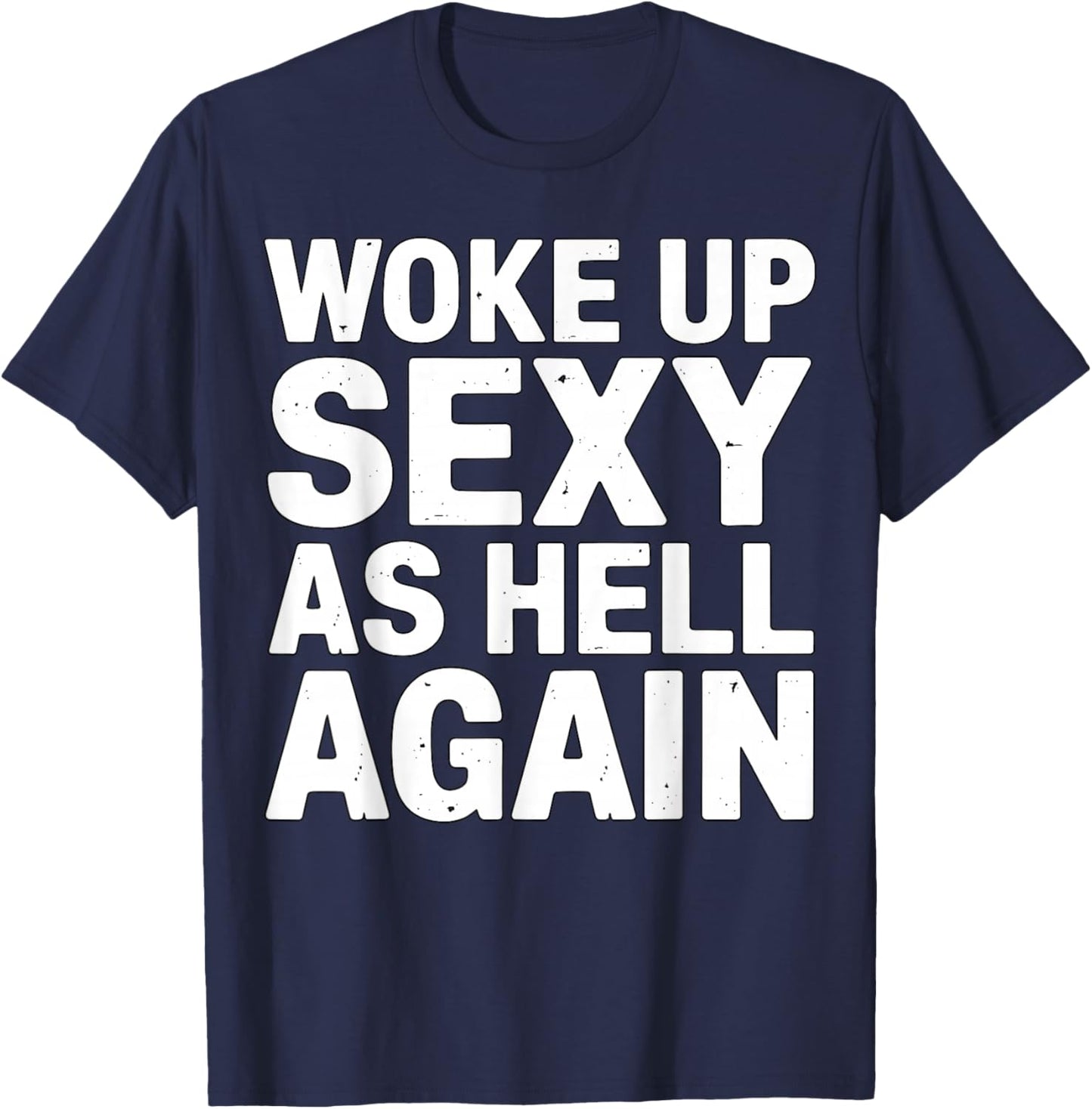 Woke Up Sexy As Hell Again Funny Quote T-Shirt - T-Shirt | Navy