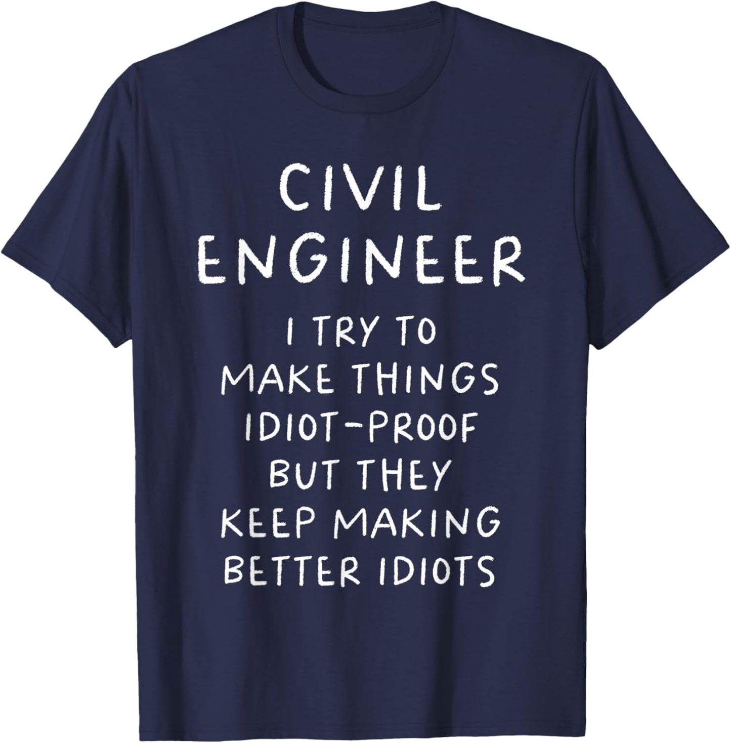 Civil Engineer I Try To Make Things Idiot Proof Funny T-Shirt - T-Shirt | Navy
