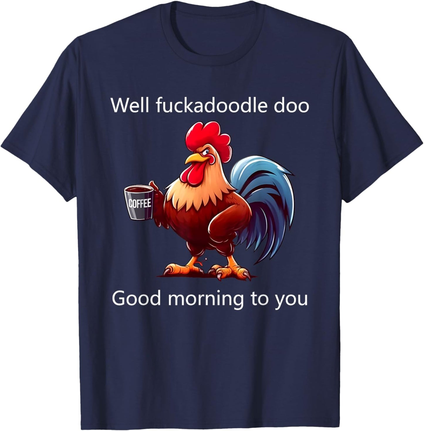 Coffee Chicken Well Fuckadoodle Doo Good Morning To You T-Shirt - T-Shirt | Navy