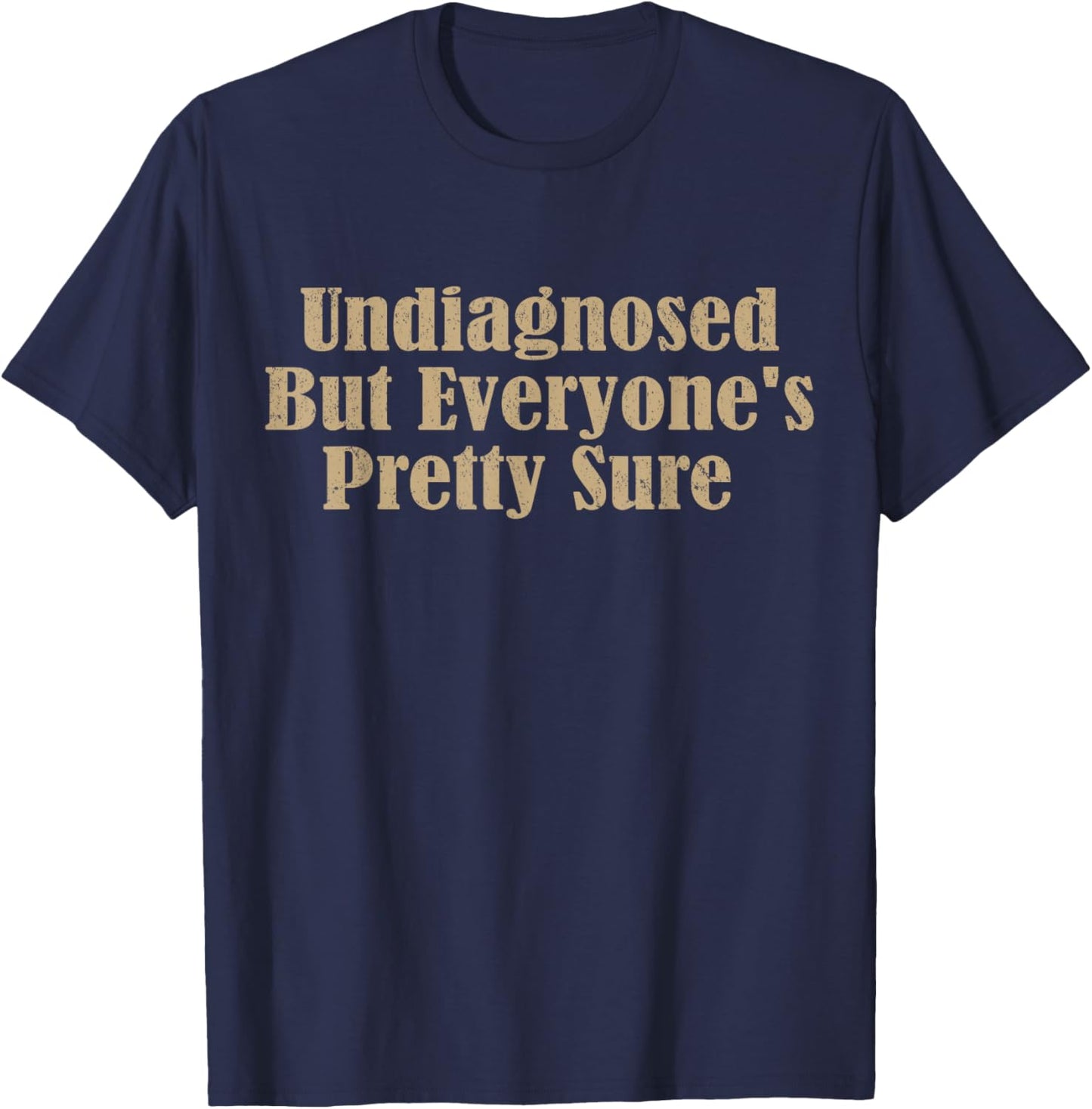 Undiagnosed But Everyone's Pretty Sure Funny T-Shirt - T-Shirt | Navy