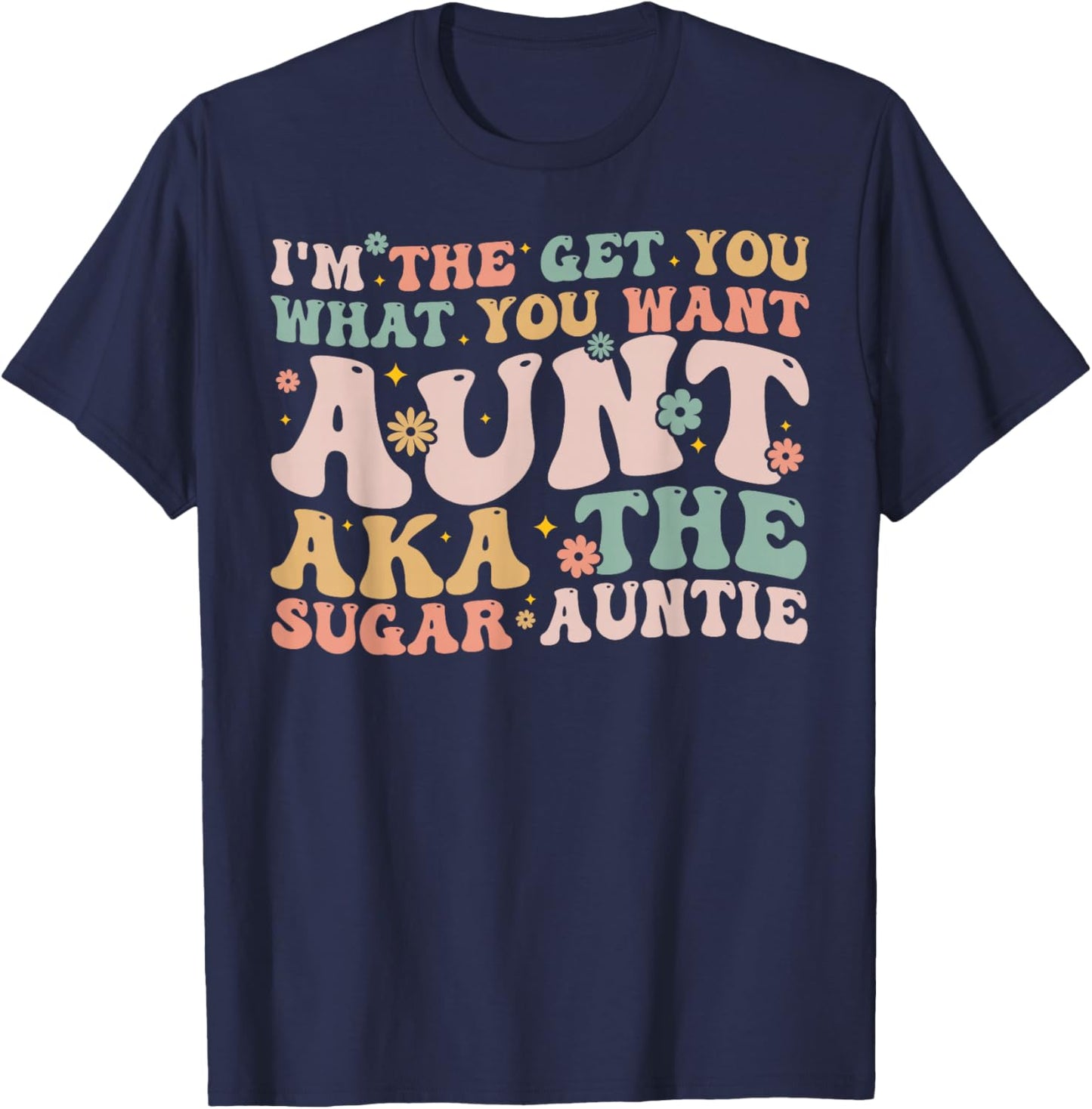 I'm The Get You What You Want Aunt Aka The Sugar Auntie T-Shirt - T-Shirt | Navy