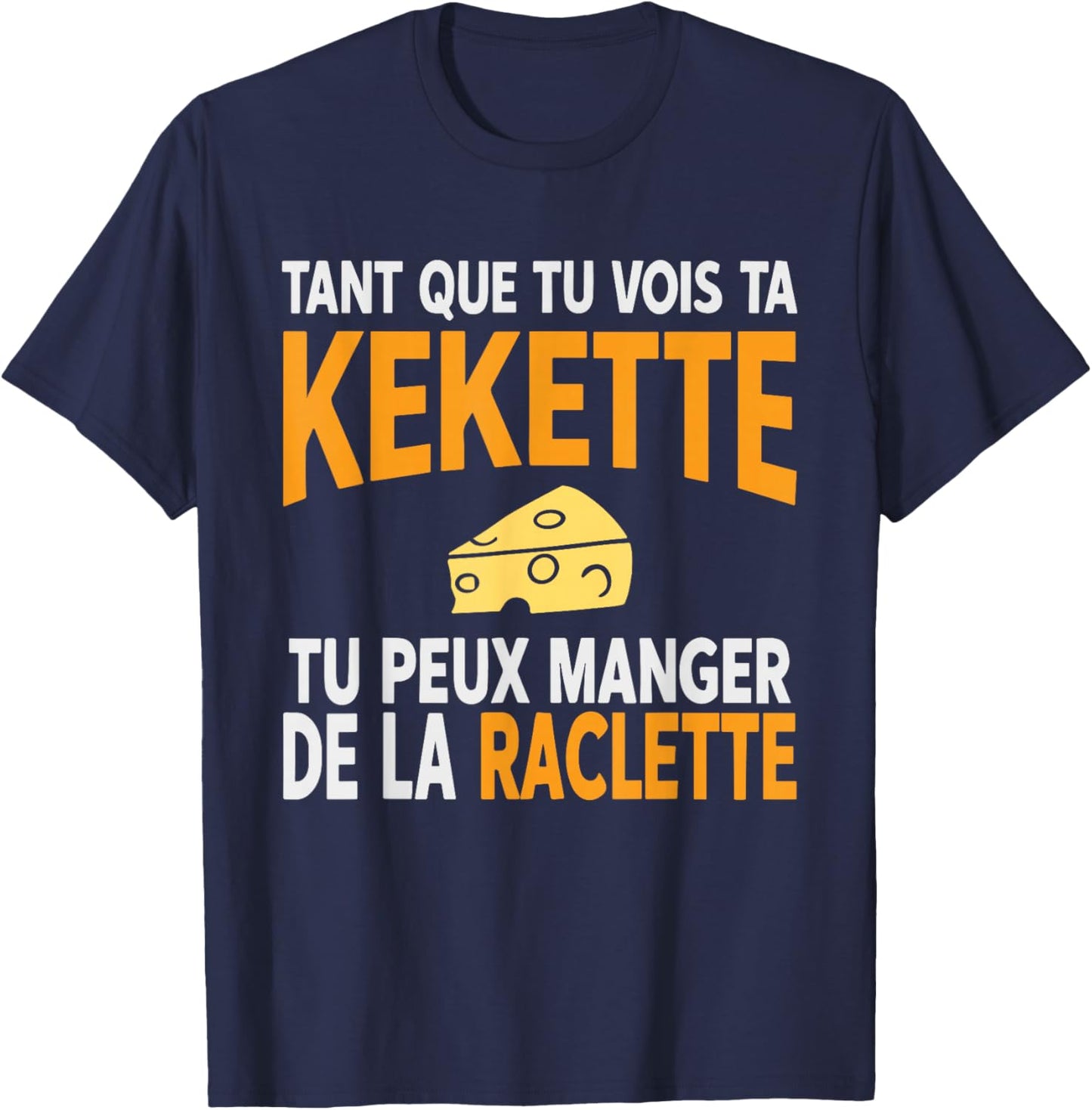 Funny Funny Raclette Cheese As Long As You See Your Kekette T-Shirt - T-Shirt | Navy