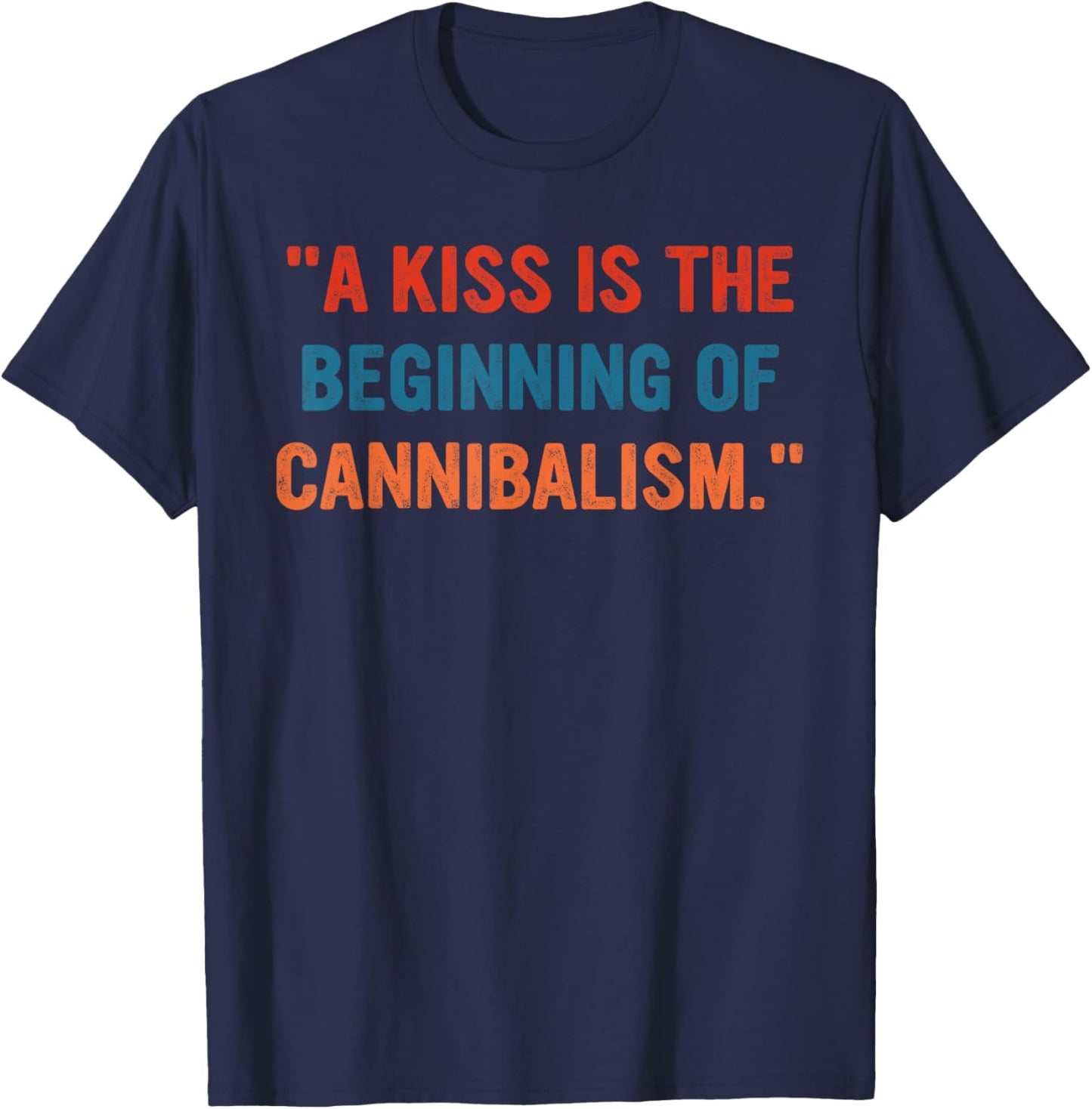 A Kiss Is The Beginning Of Cannibalism Funny Sarcastic Quote T-Shirt - T-Shirt | Navy