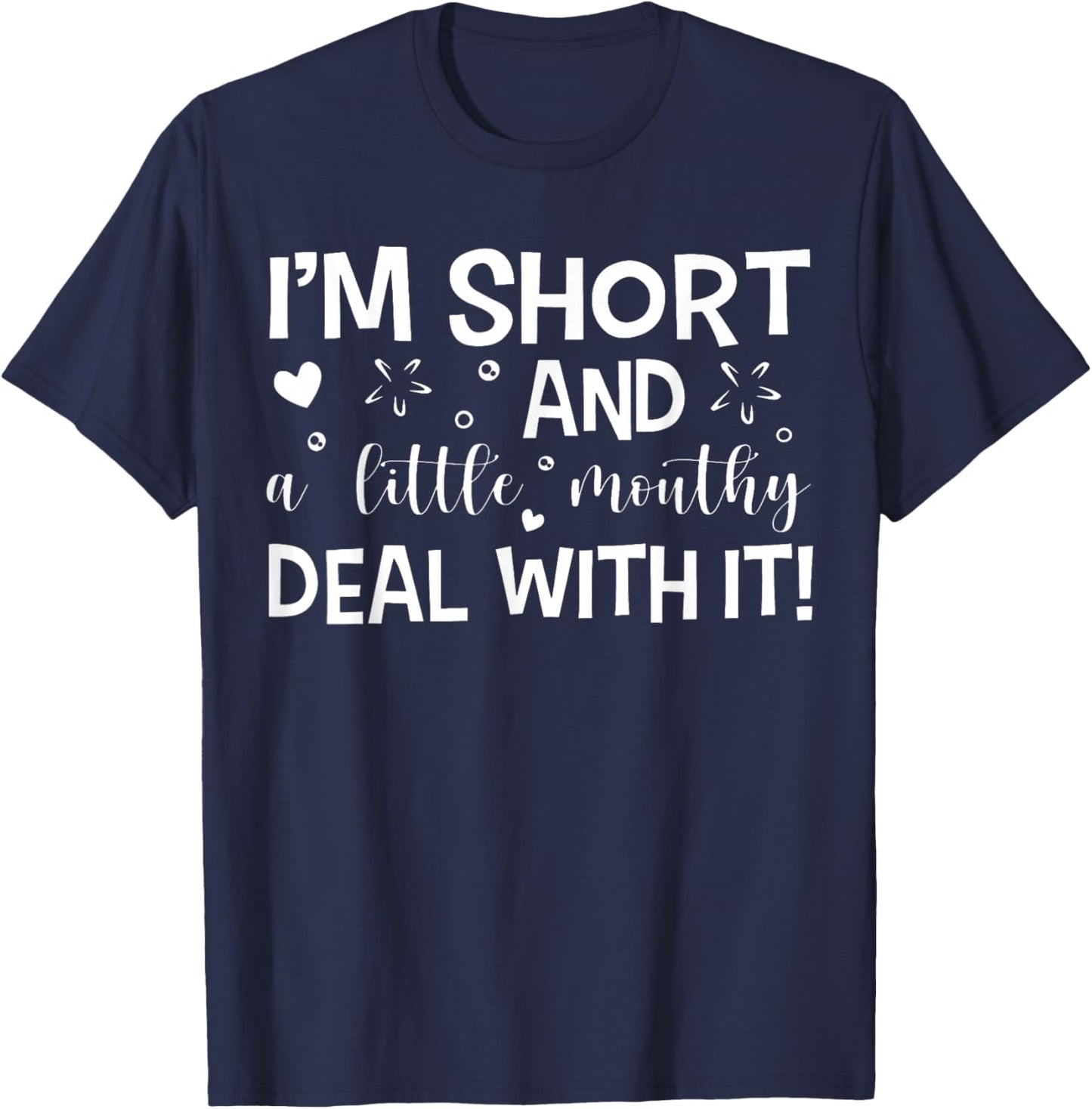 I'm Short And A Little Mouth Deal With It Funny Quotes T-Shirt - T-Shirt | Navy