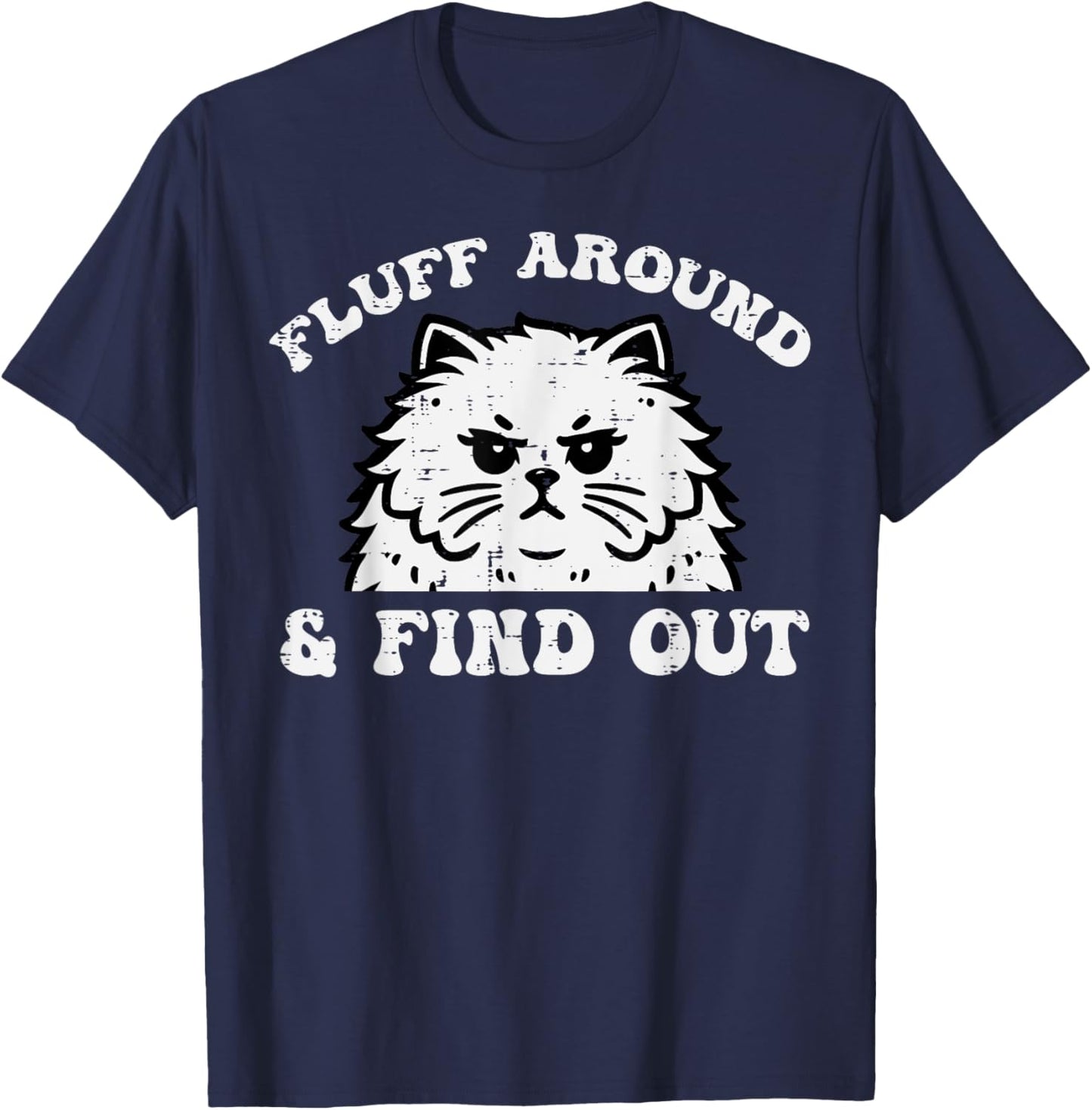 Cat Fluff Around And Find Out Funny Saying Women Men Kids T-Shirt - T-Shirt | Navy