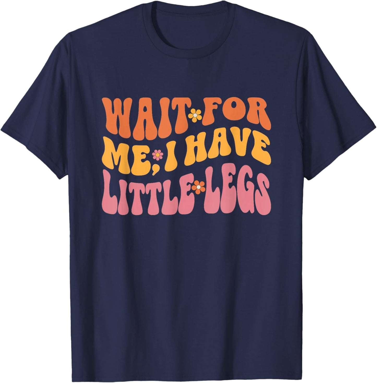 Lustige Kurze Beine Meme Women Wait for Me, I Have Little Legs T-Shirt - T-Shirt | Navy
