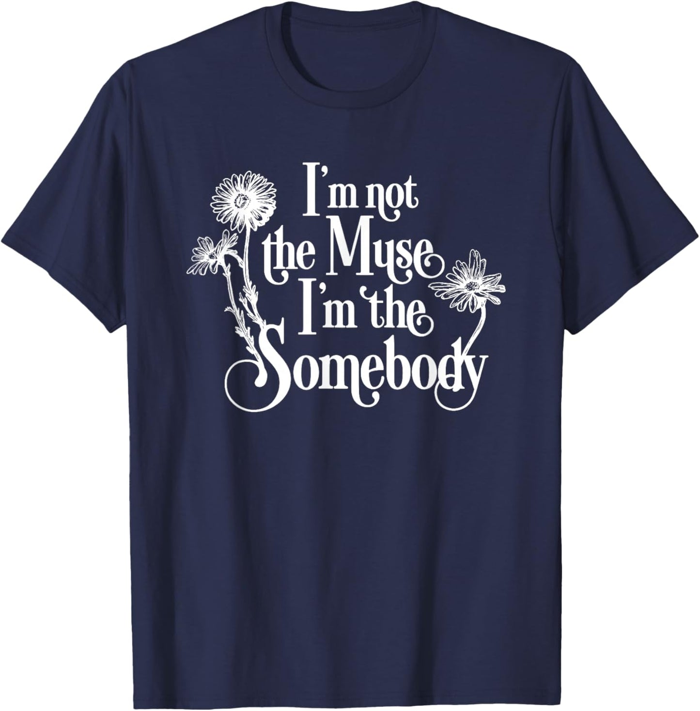 I'm Not The Muse I'm The Somebody T-Shirt - T-Shirt | Navy