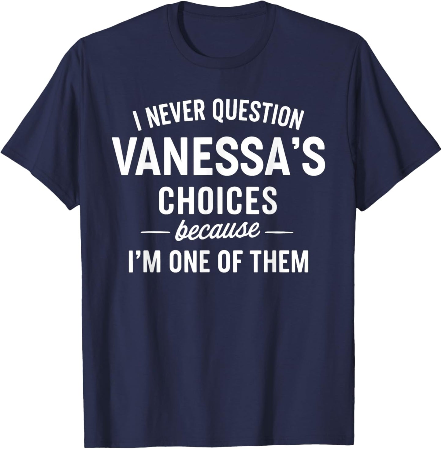 I Never Question VANESSA'S Choices Because I'm One of Them T-Shirt - T-Shirt | Navy