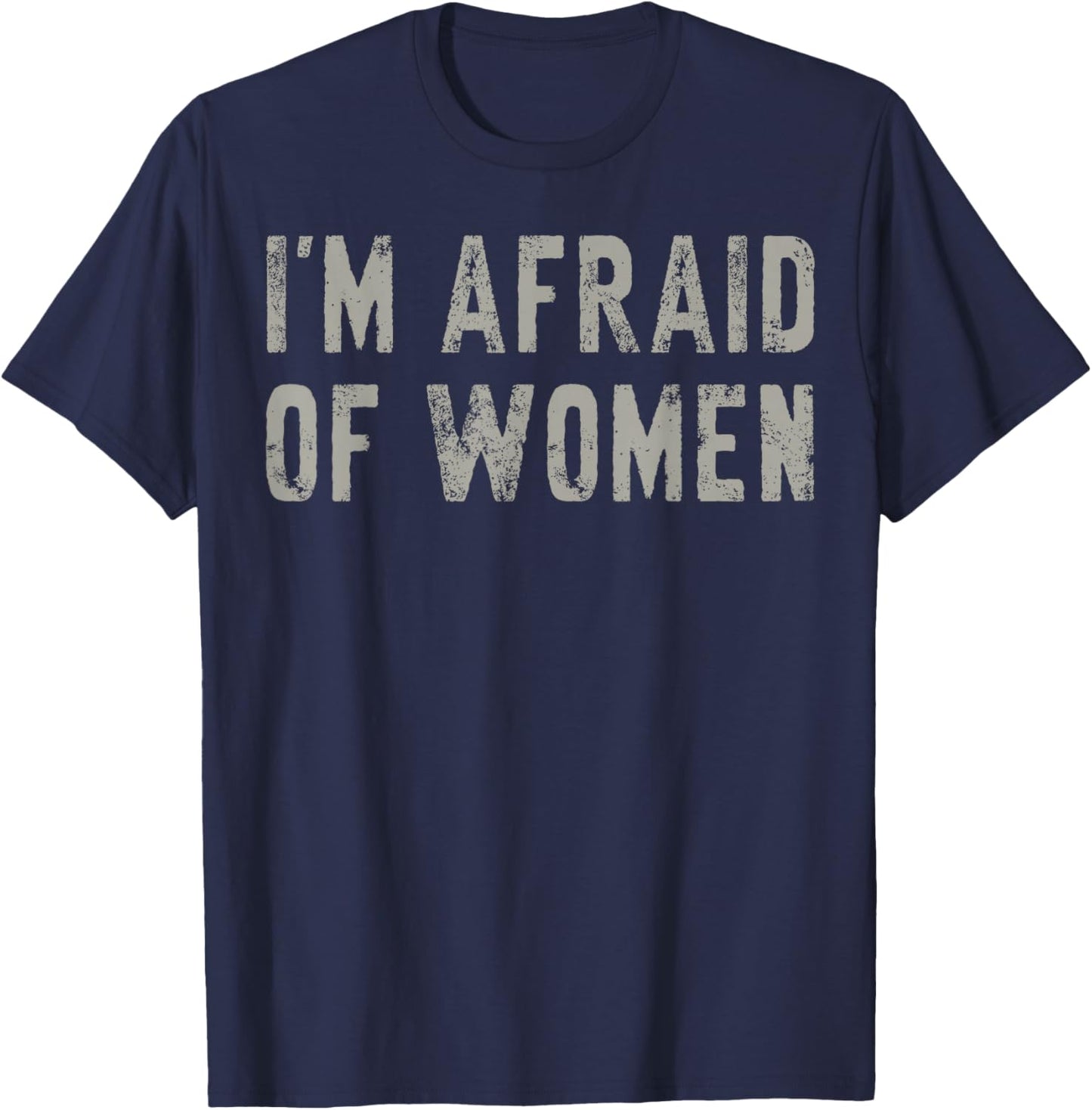 I'm Afraid Of Women | Comedic Irony Edgy Humour Funny Satire , Black, S T-Shirt - T-Shirt | Navy