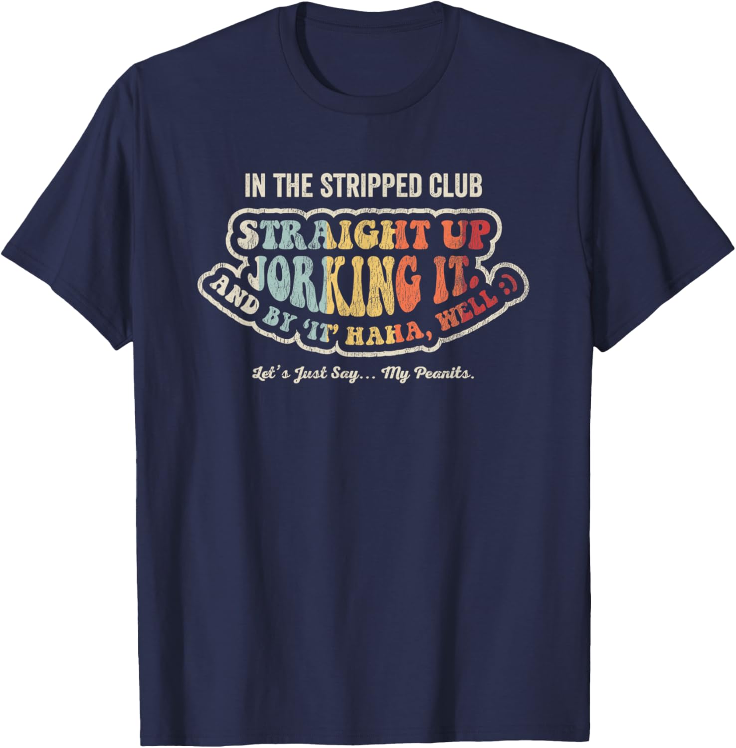 In The Stripped Club Straight Up Jorking It T-Shirt - T-Shirt | Navy