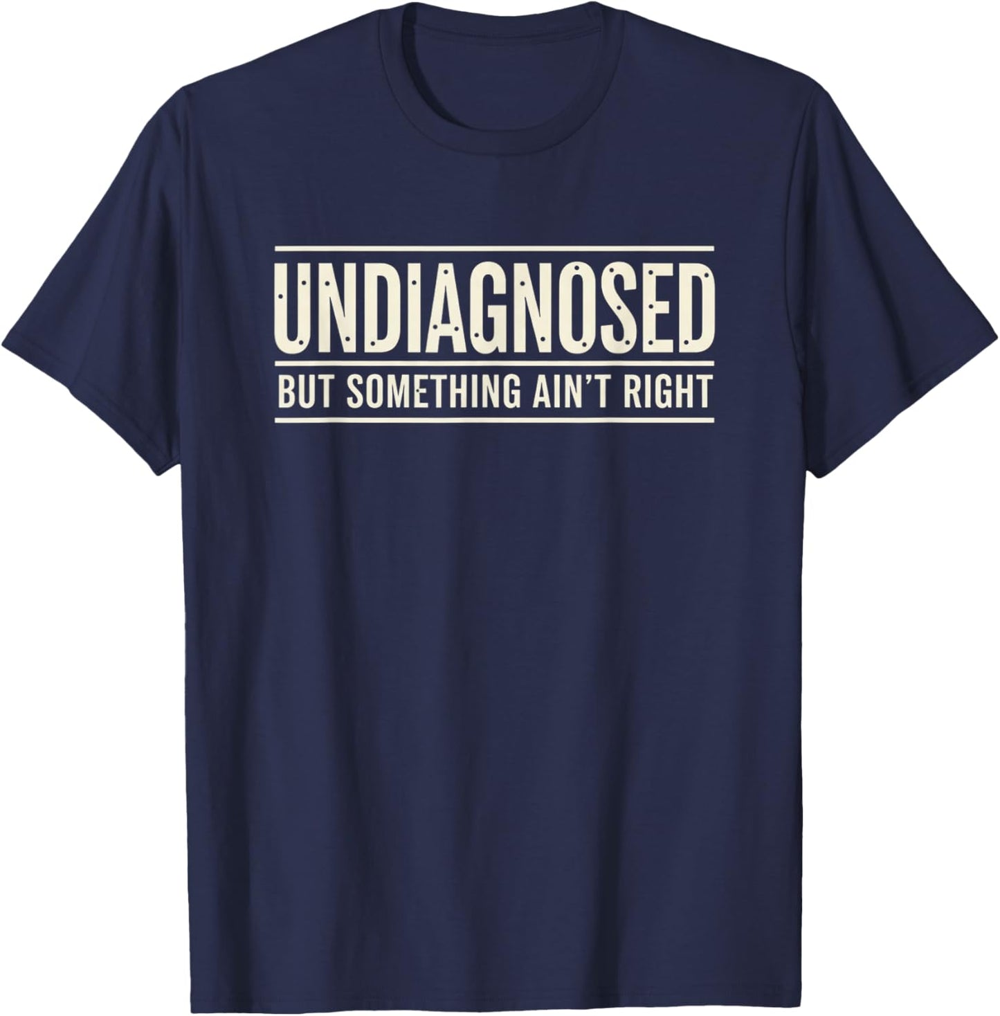 Undiagnosed But Something Ain't Right Funny Mental Health T-Shirt - T-Shirt | Navy