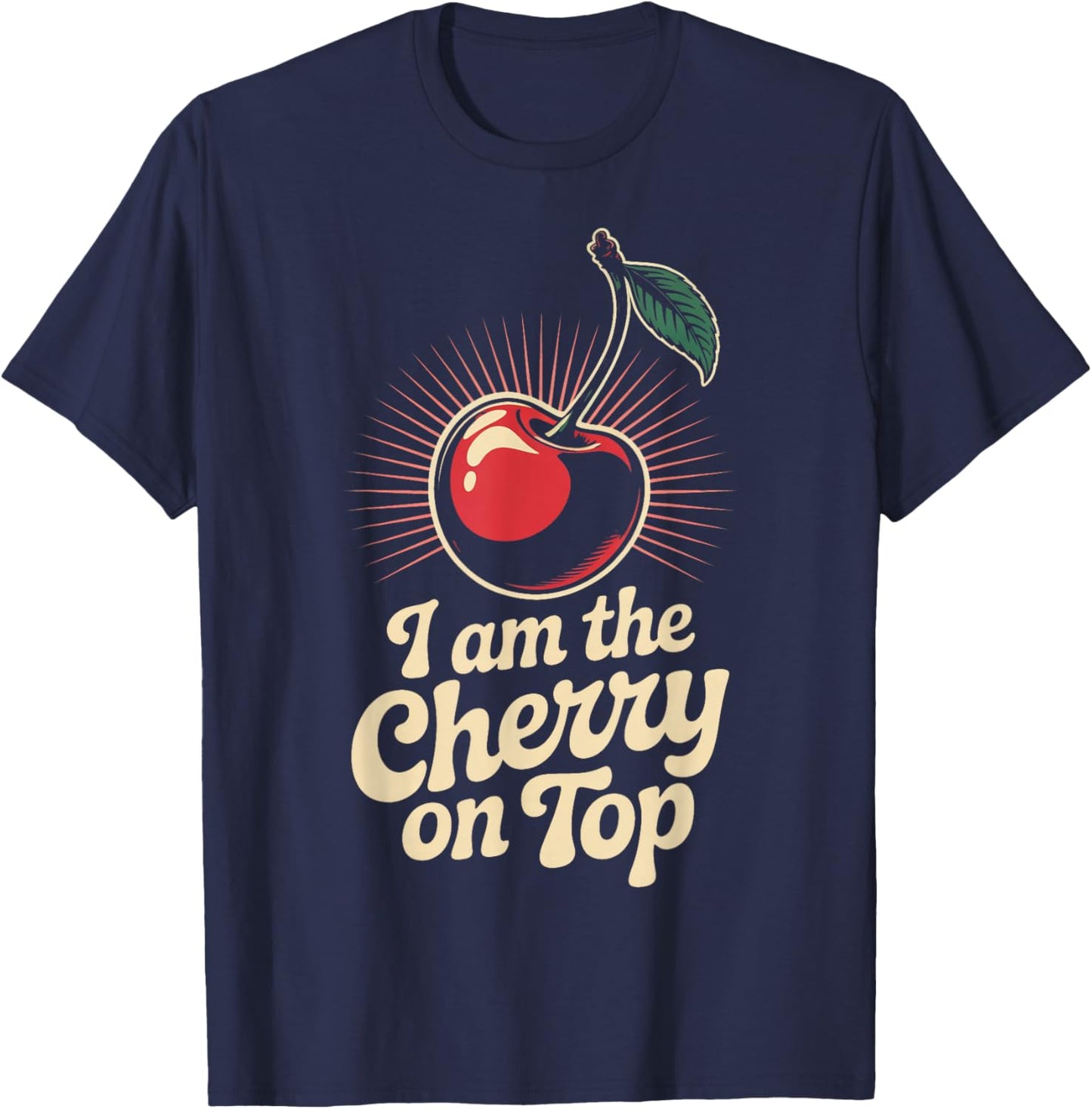 Cherry I Am The Cherry On Top Funny Fruit Cherries T-Shirt - T-Shirt | Navy