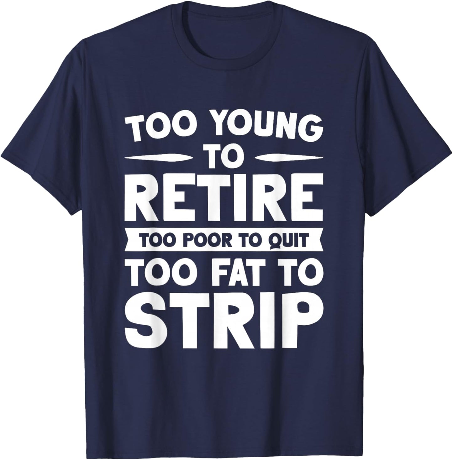 Overweight Low Income Retirement Worker Too Young To Retire Too Poor To Quit Too Fat To Strip -Adults Black Short Sleeve T-Shirt - T-Shirt | Navy