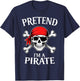 Pretend Im a Pirate Costume Halloween T-Shirt - T-Shirt | Navy