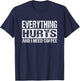 Everything Hurts And I Need Coffee - Funny Workout Joke T-Shirt - T-Shirt | Navy