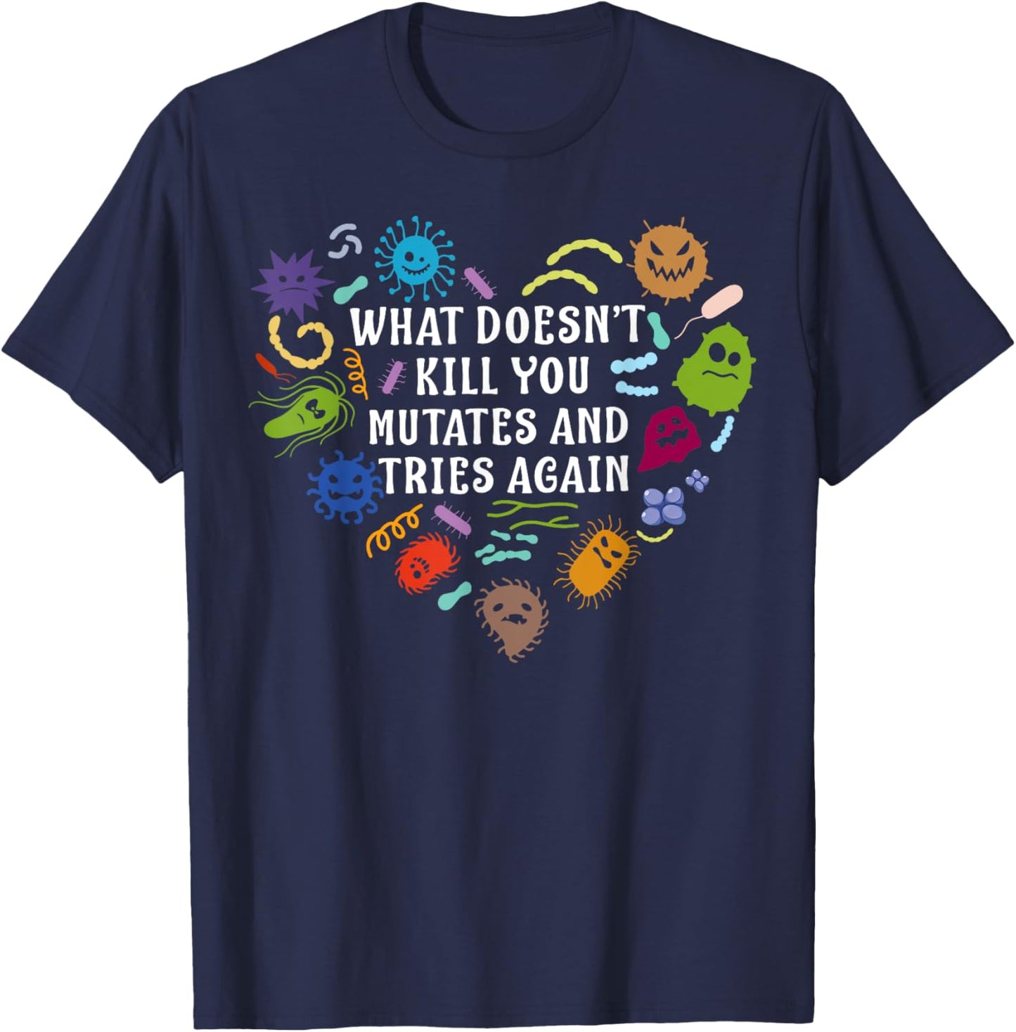 What Doesn't Kill You Mutates And Tries Again Heart Biology T-Shirt - T-Shirt | Navy
