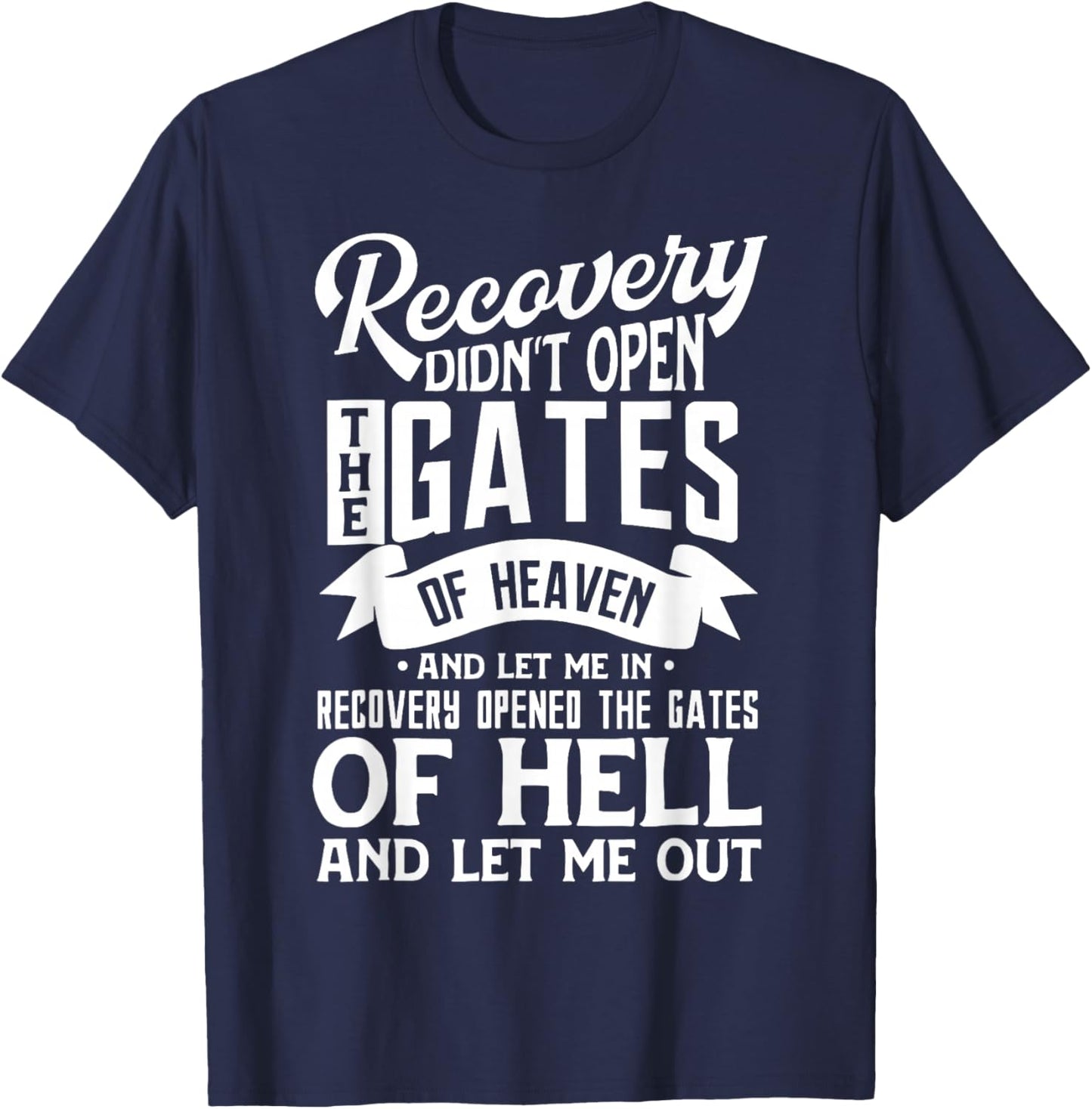 Recovery Didn't Open The Gates Of Heaven And Let Me T-Shirt - T-Shirt | Navy