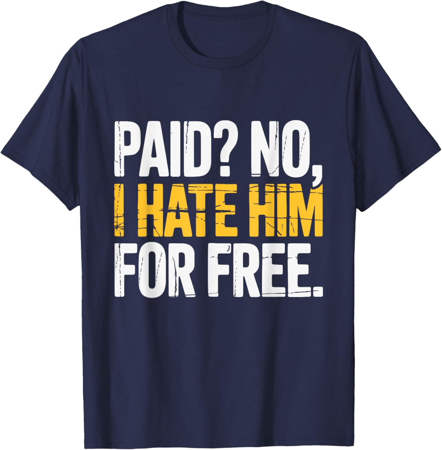Paid No I Hate Him for Free Funny Saying T-Shirt - T-Shirt | Navy