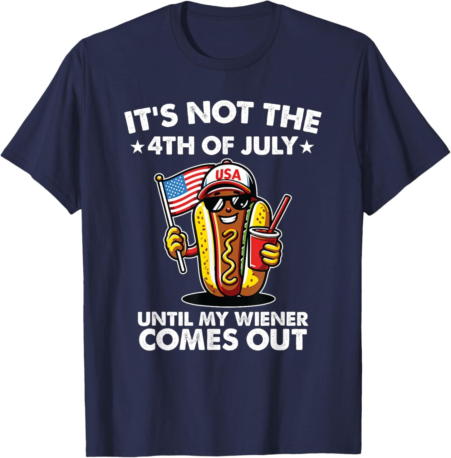 Not 4th July Until My Wiener Come Out Funny Hotdog Men Women T-Shirt - T-Shirt | Navy