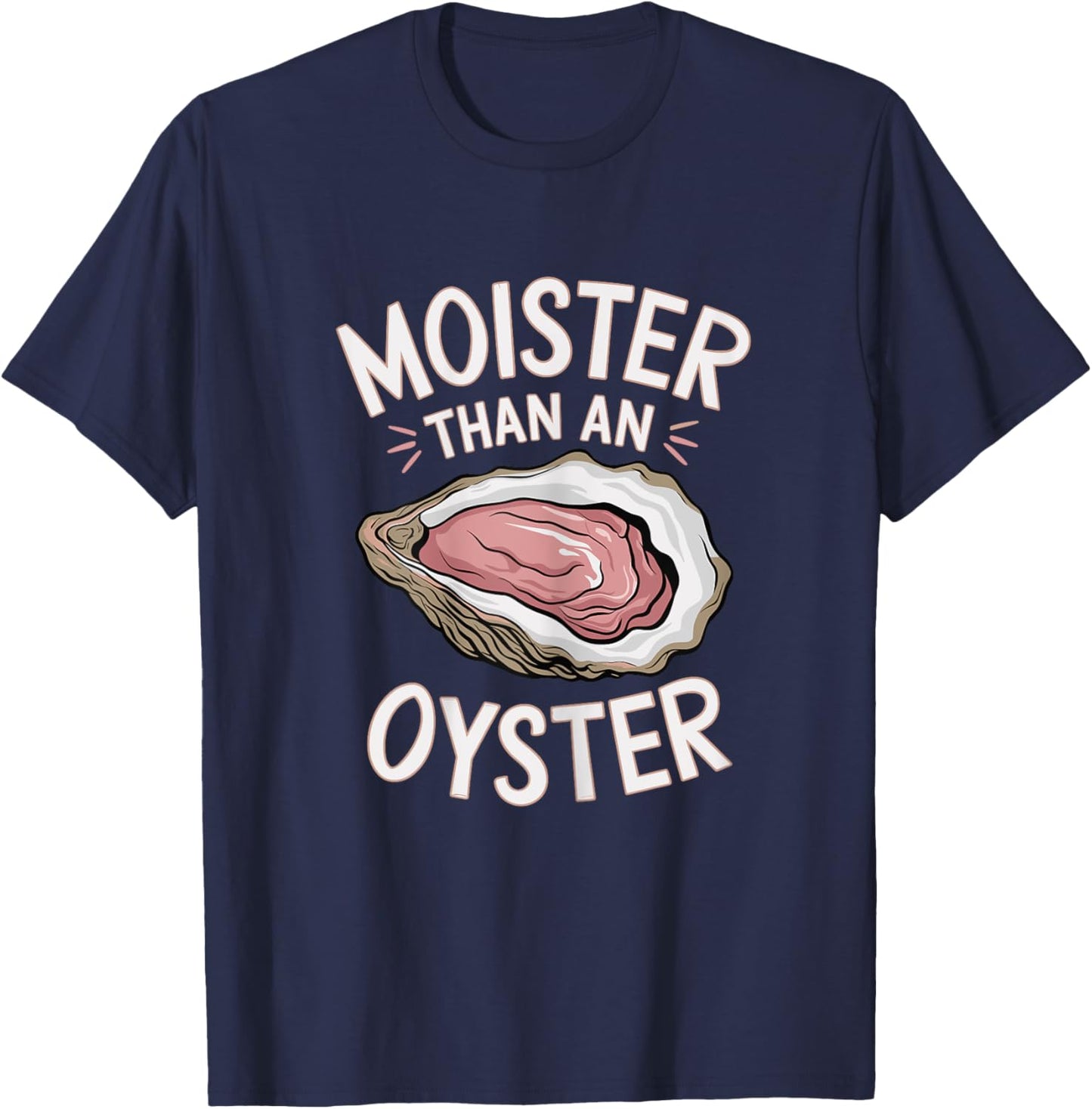Funny Moist As An Oyster Salty Adult Humor Seafood Shellfish T-Shirt - T-Shirt | Navy