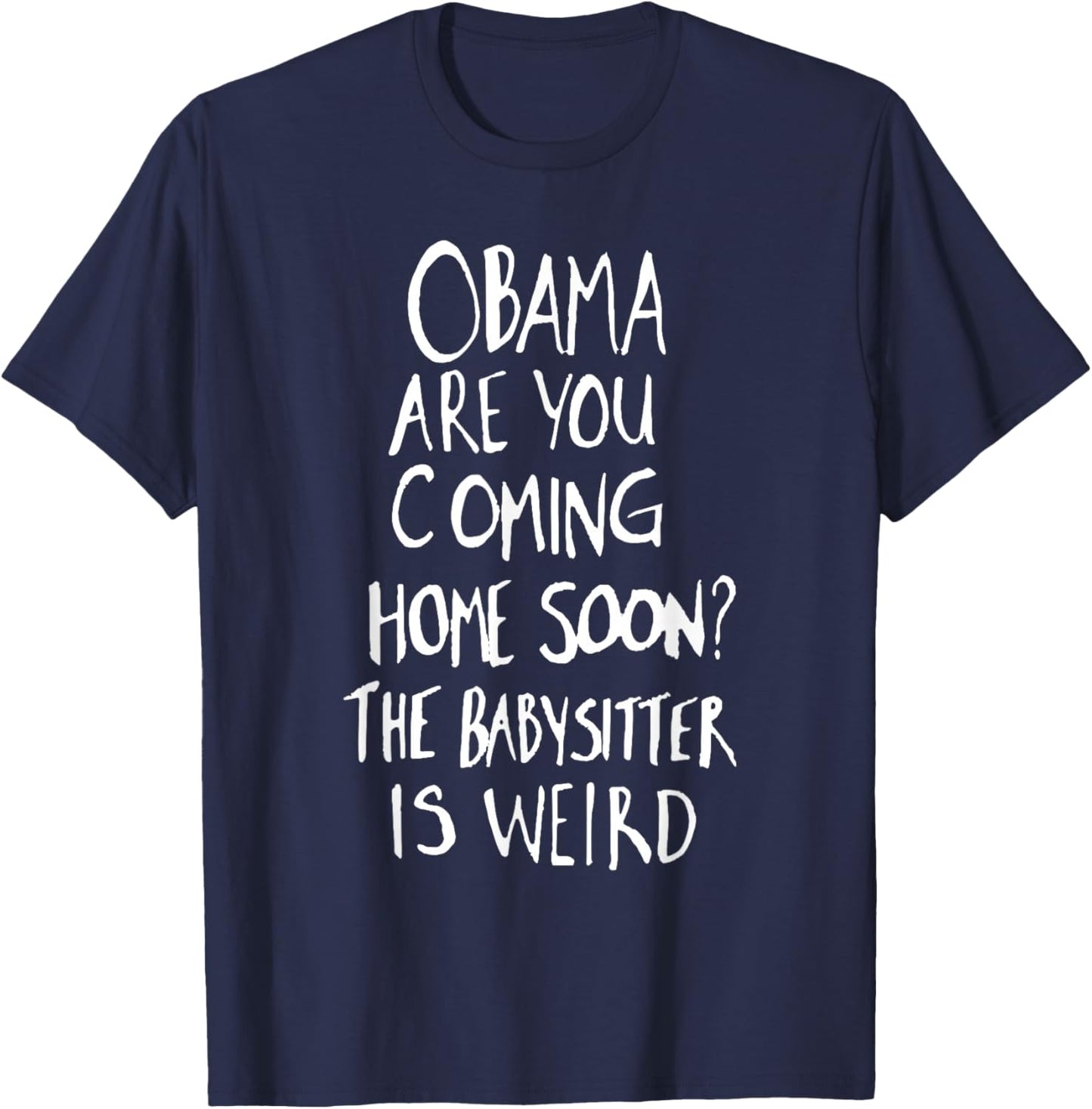 Obama are You Coming Home Soon The Babysitter is Weird T-Shirt - T-Shirt | Navy