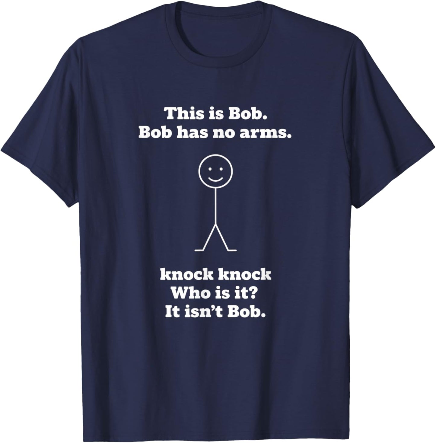 This is Bob Bob Has No Arms Knock Knock Who is IT Funny Joke T-Shirt - T-Shirt | Navy