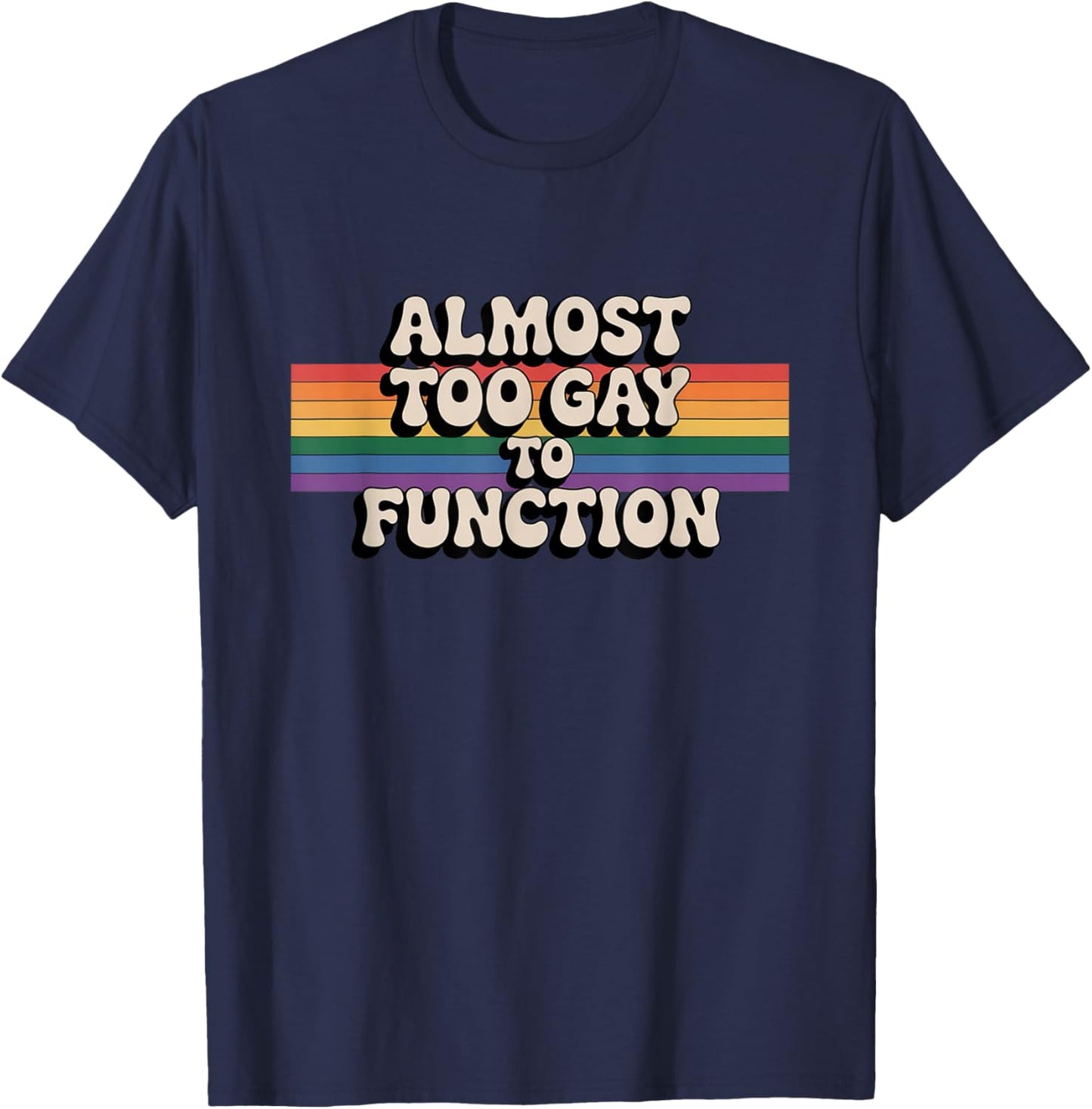 Almost Too Gay to Function Rainbow LGBTQ Pride Gay Humor T-Shirt - T-Shirt | Navy
