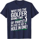 Why Golfers Always Bring Extra Pants Funny Sports Humor T-Shirt - T-Shirt | Navy