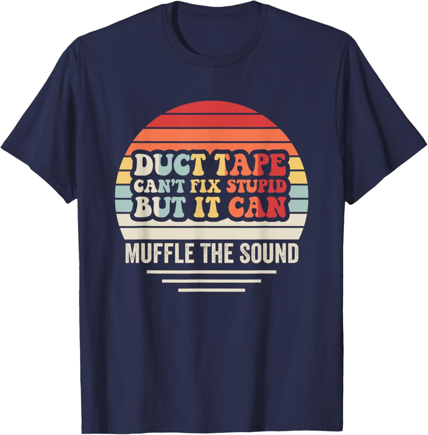 Duct Tape Can't Fix Stupid But It Can Muffle T-Shirt - T-Shirt | Navy