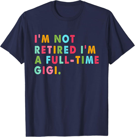 Full Time Gigi Shirt Funny Not Retired Gift T-Shirt - T-Shirt | Navy