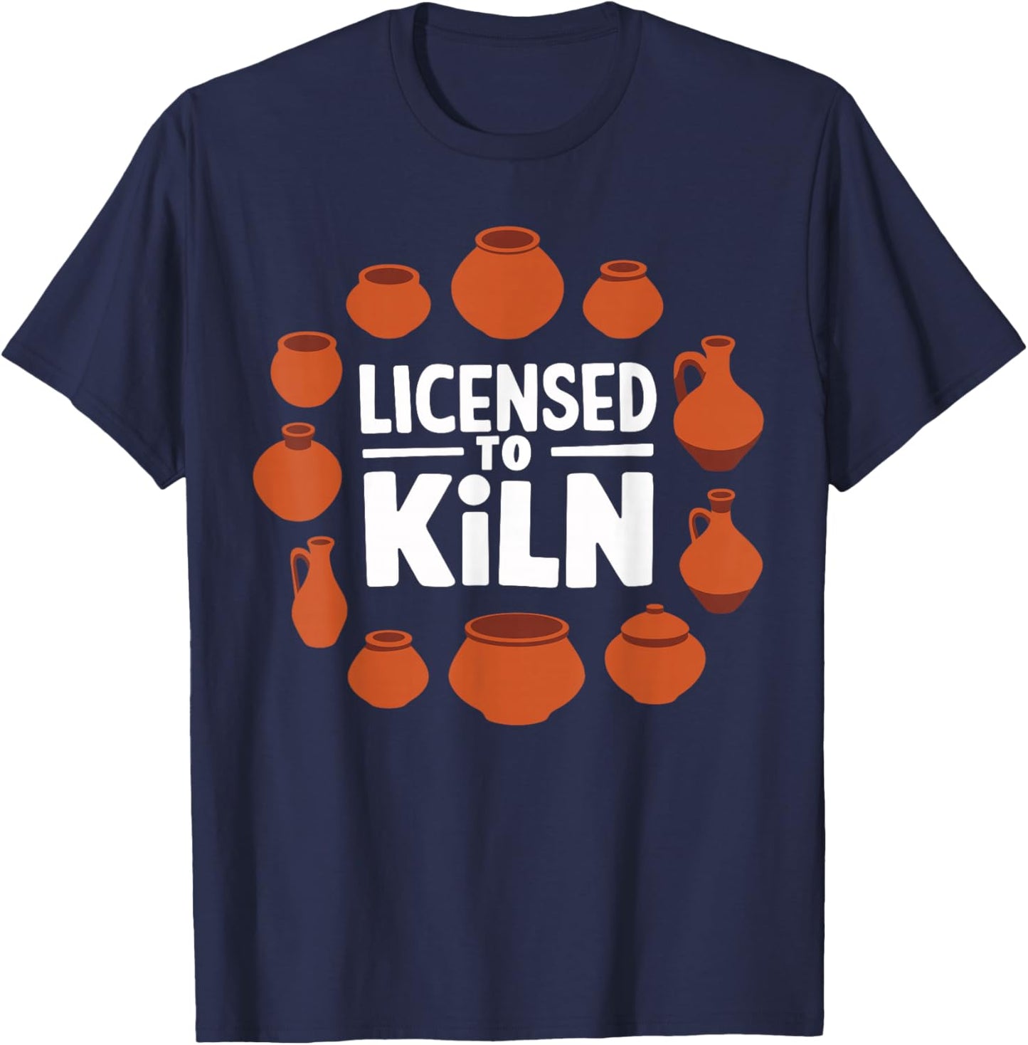 Licensed To Kiln Pottery Lover Ceramic Artist T-Shirt - T-Shirt | Navy