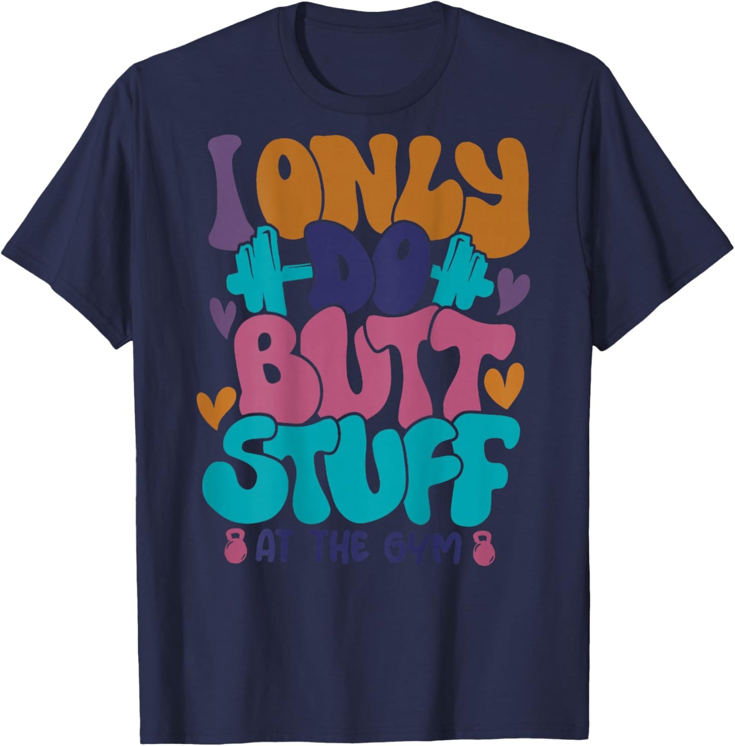 I Only Do Butt Stuff At The Gym T-Shirt - T-Shirt | Navy
