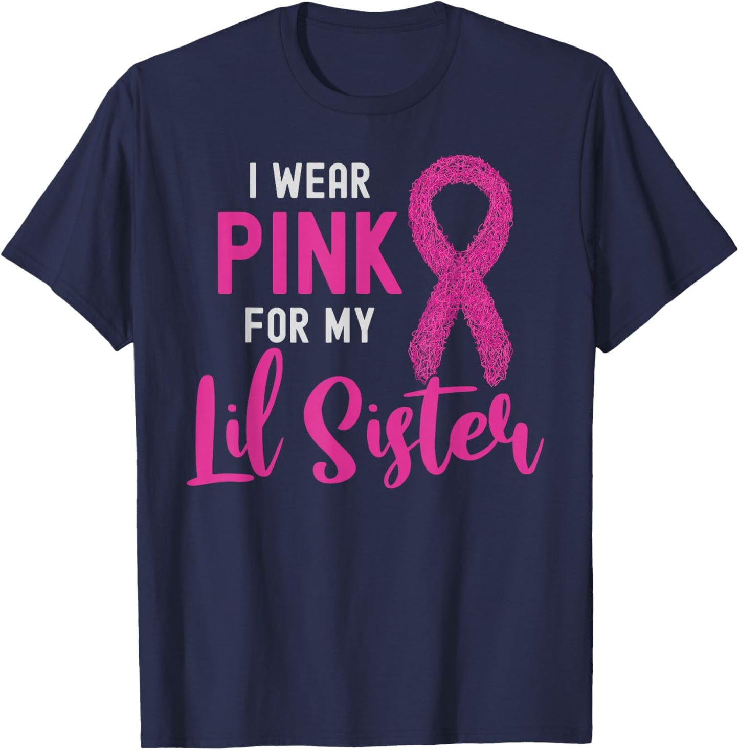 I Wear Pink For My Lil Sister Pink Ribbon Breast Cancer T-Shirt - T-Shirt | Navy