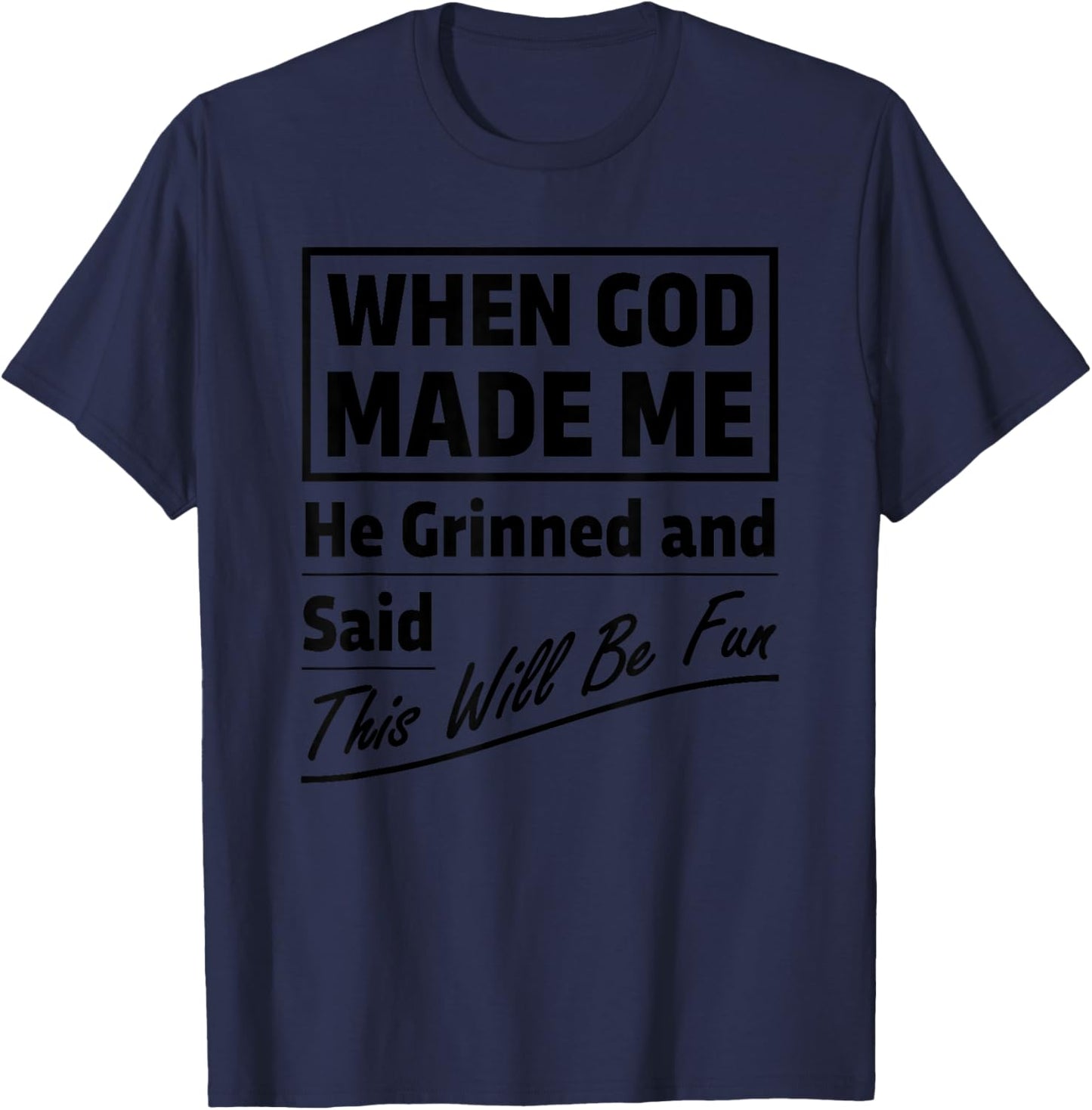 When God Made Me He Grinned and Said This Will Be Fun T-Shirt - T-Shirt | Navy