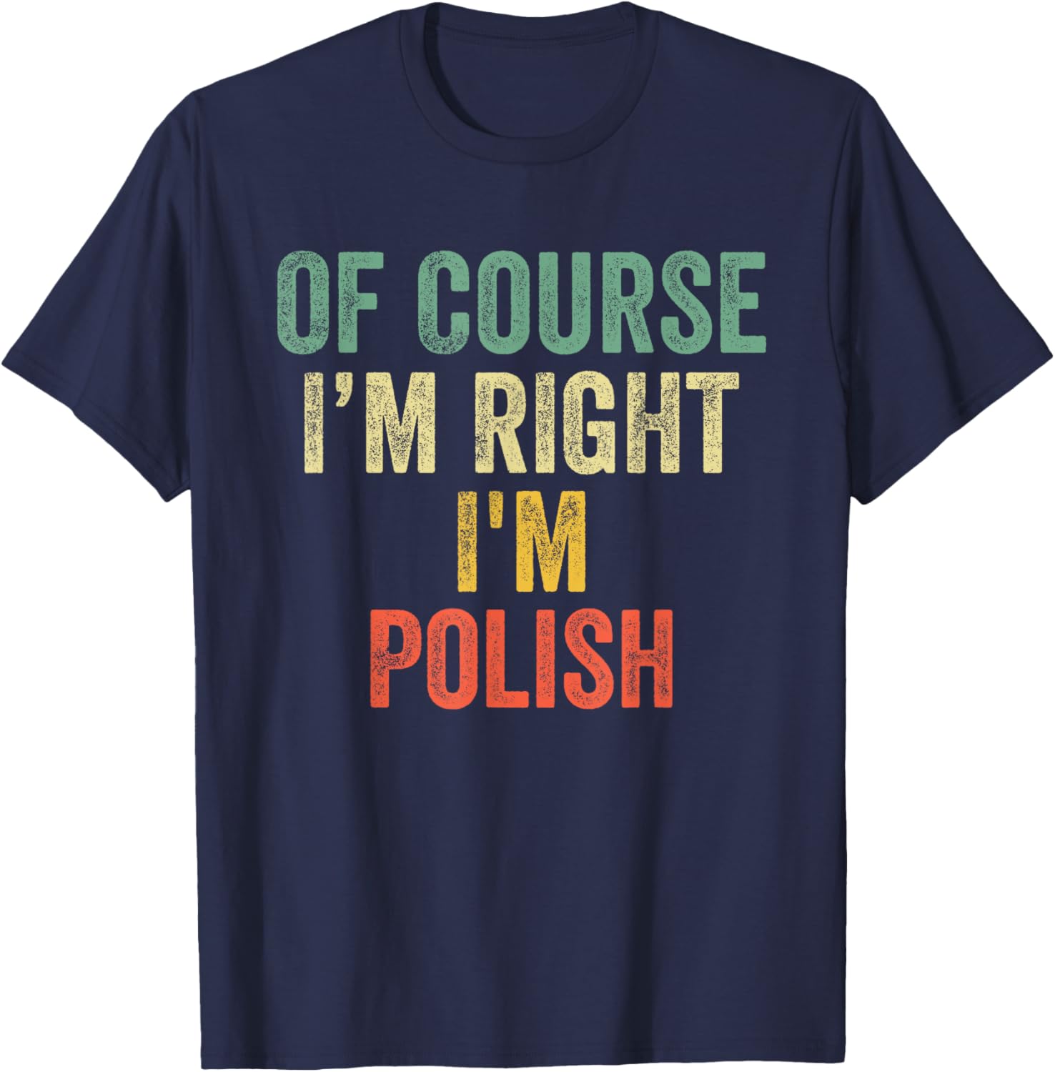 OF COURSE I'M RIGHT I'M Polish Shirt Birthday Gifts Funny T-Shirt - T-Shirt | Navy