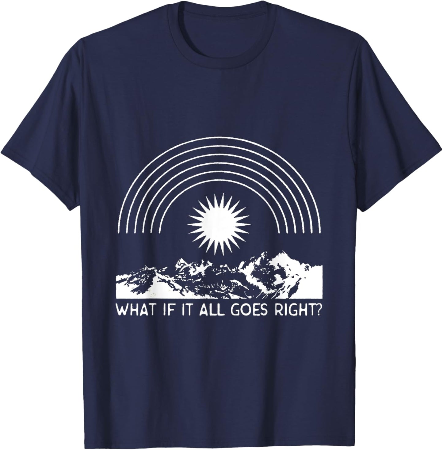What If It All Goes Right, Positive Mental Health Aesthetic T-Shirt - T-Shirt | Navy