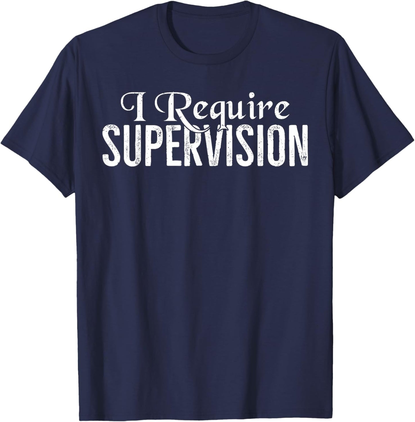 I Require Supervision Funny T-Shirt - T-Shirt | Navy