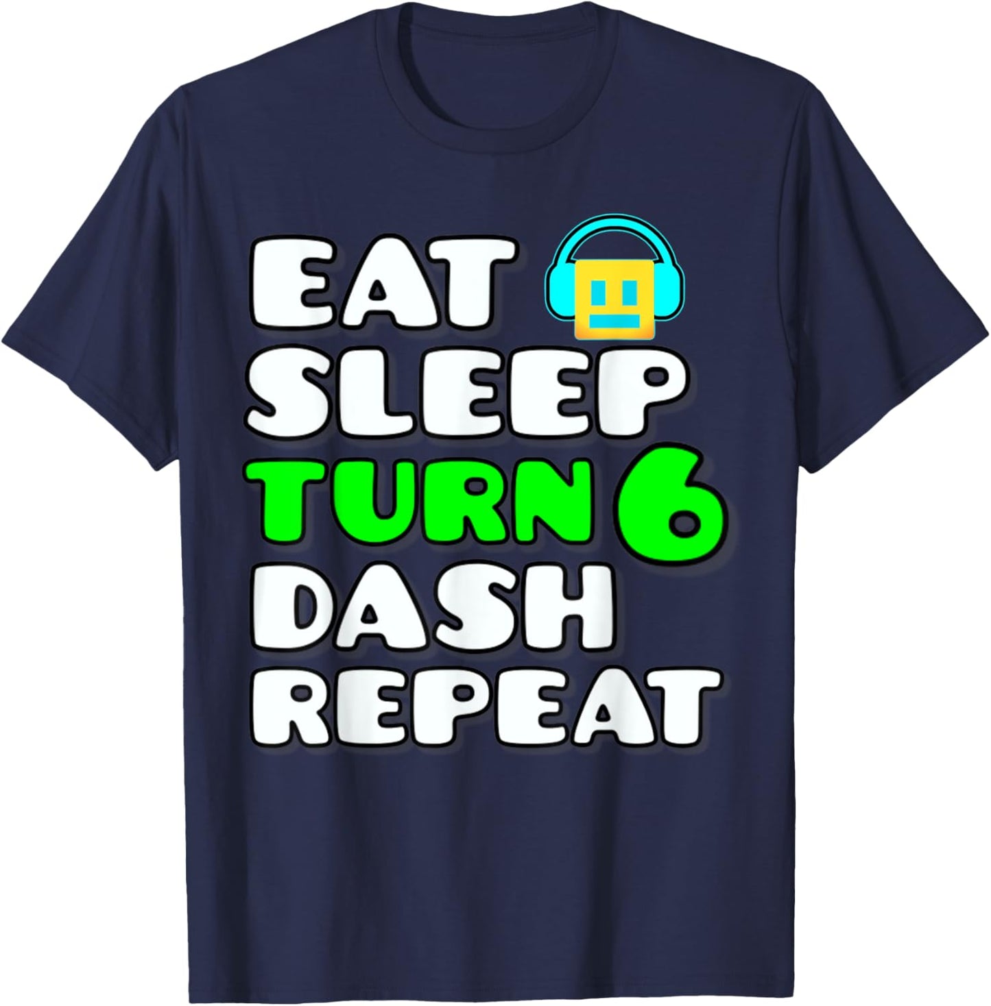 Eat Sleep Turn 6 Dash Repeat Video Game Geometry 6 Birthday T-Shirt - T-Shirt | Navy