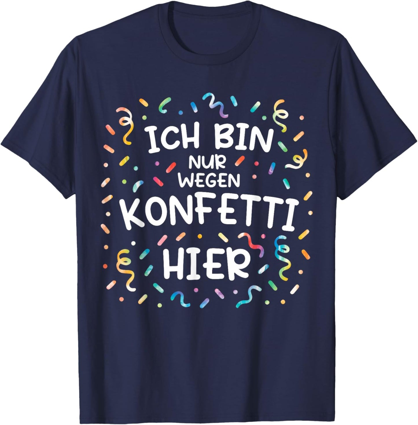 with German Text "Ich Bin Nur Wegen Konfetti Hier Karneval Mottoparty" Costume T-Shirt - T-Shirt | Navy