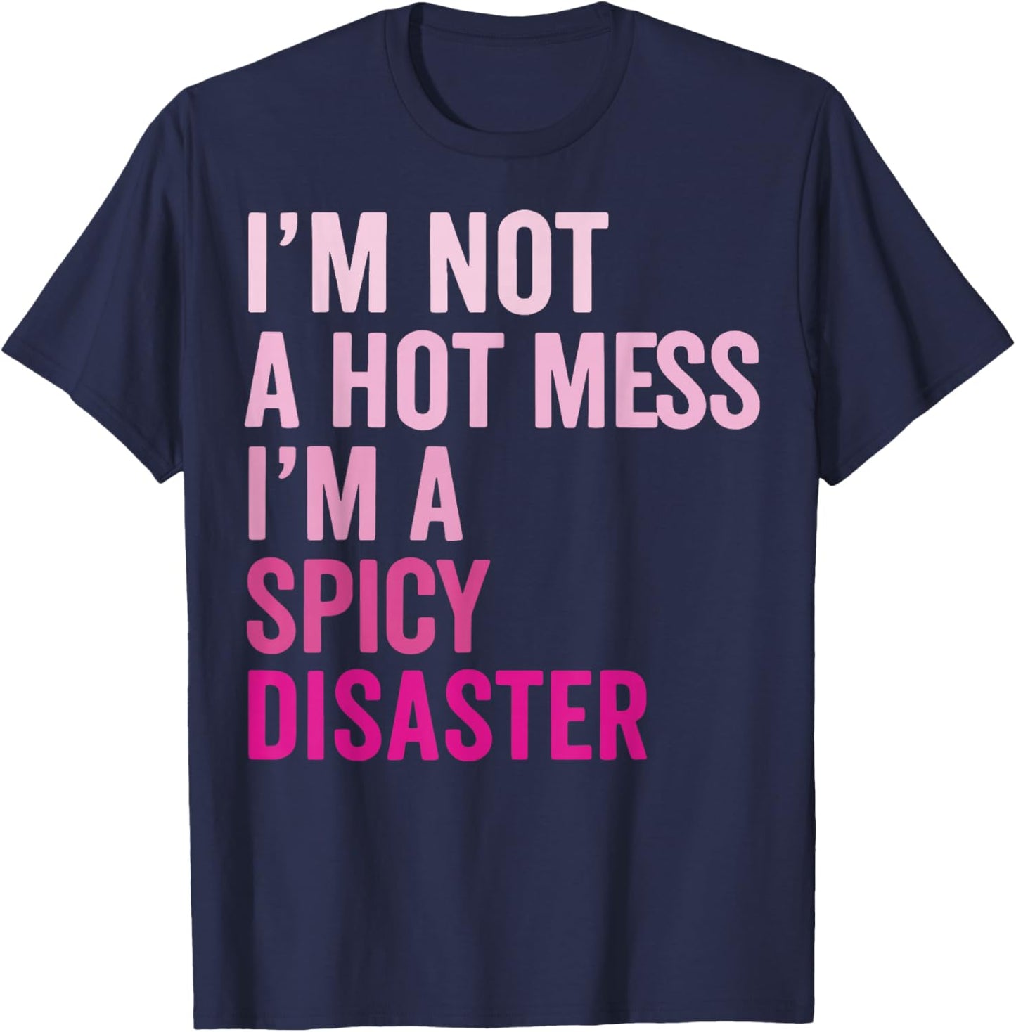 Im Not A Hot Mess Im A Spicy Disaster T-Shirt - T-Shirt | Navy