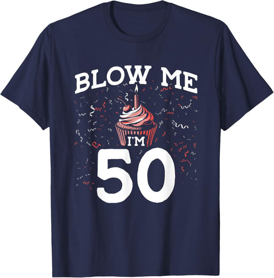Blow Me I'm 50 Pun Fifty Birthday Gag Funny Saying Party T-Shirt - T-Shirt | Navy