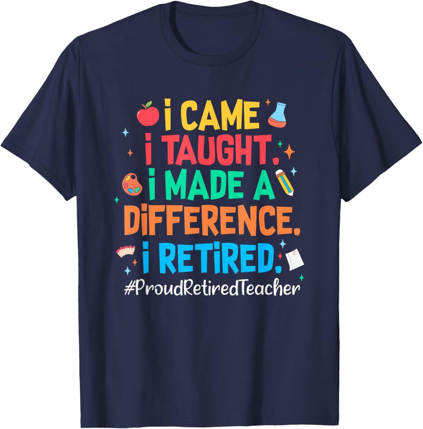 I Came I Taught I Made a Difference Retired Teacher 2026 T-Shirt - T-Shirt | Navy