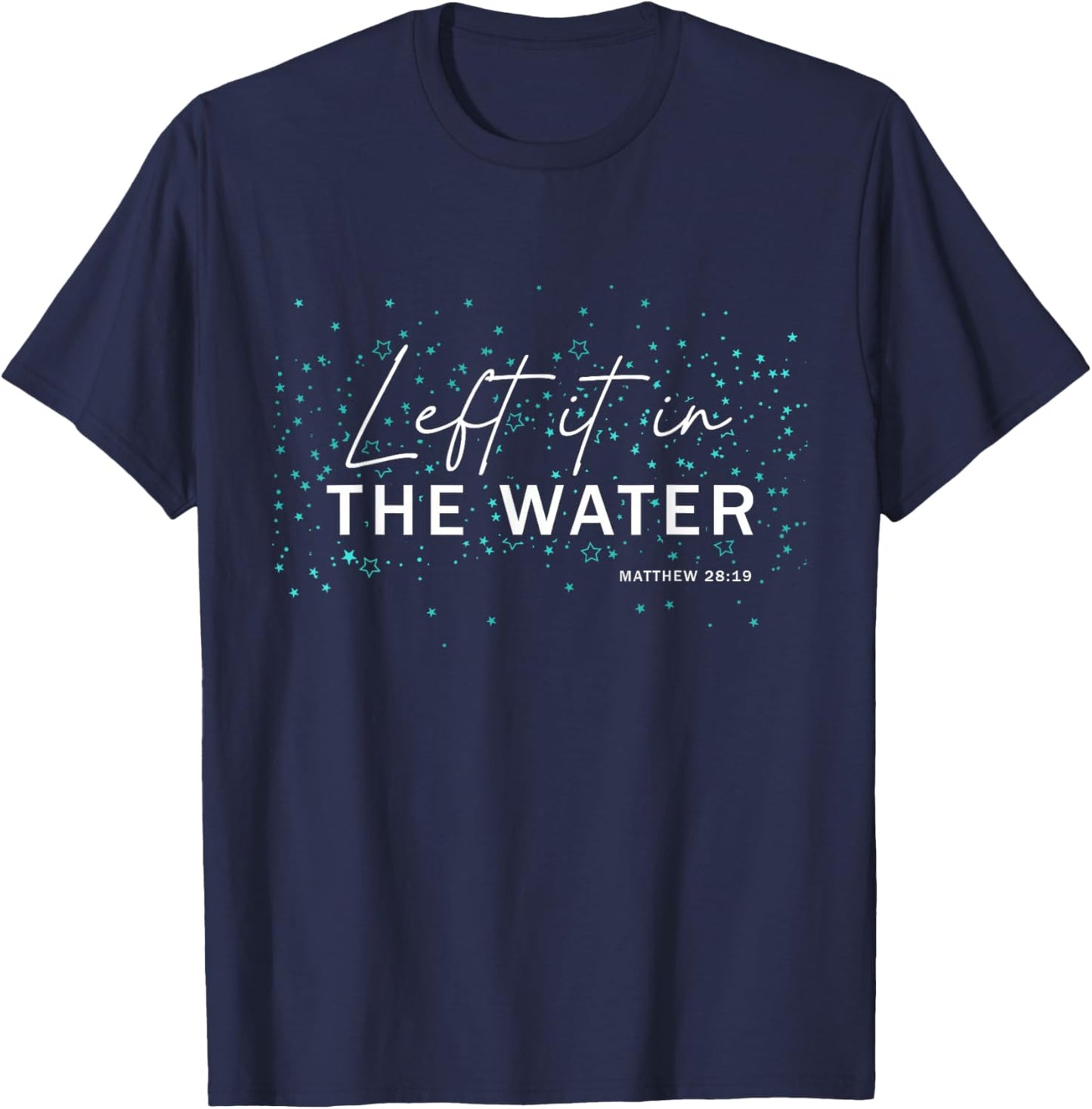 Christian Baptism - Left It In The Water - Matthew-28:19 T-Shirt - T-Shirt | Navy
