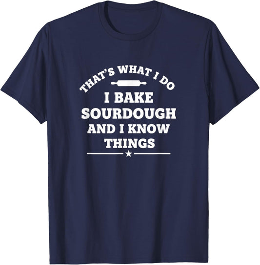 That's What I Do I Bake Sourdough and I Know Things Funny S1 T-Shirt - T-Shirt | Navy
