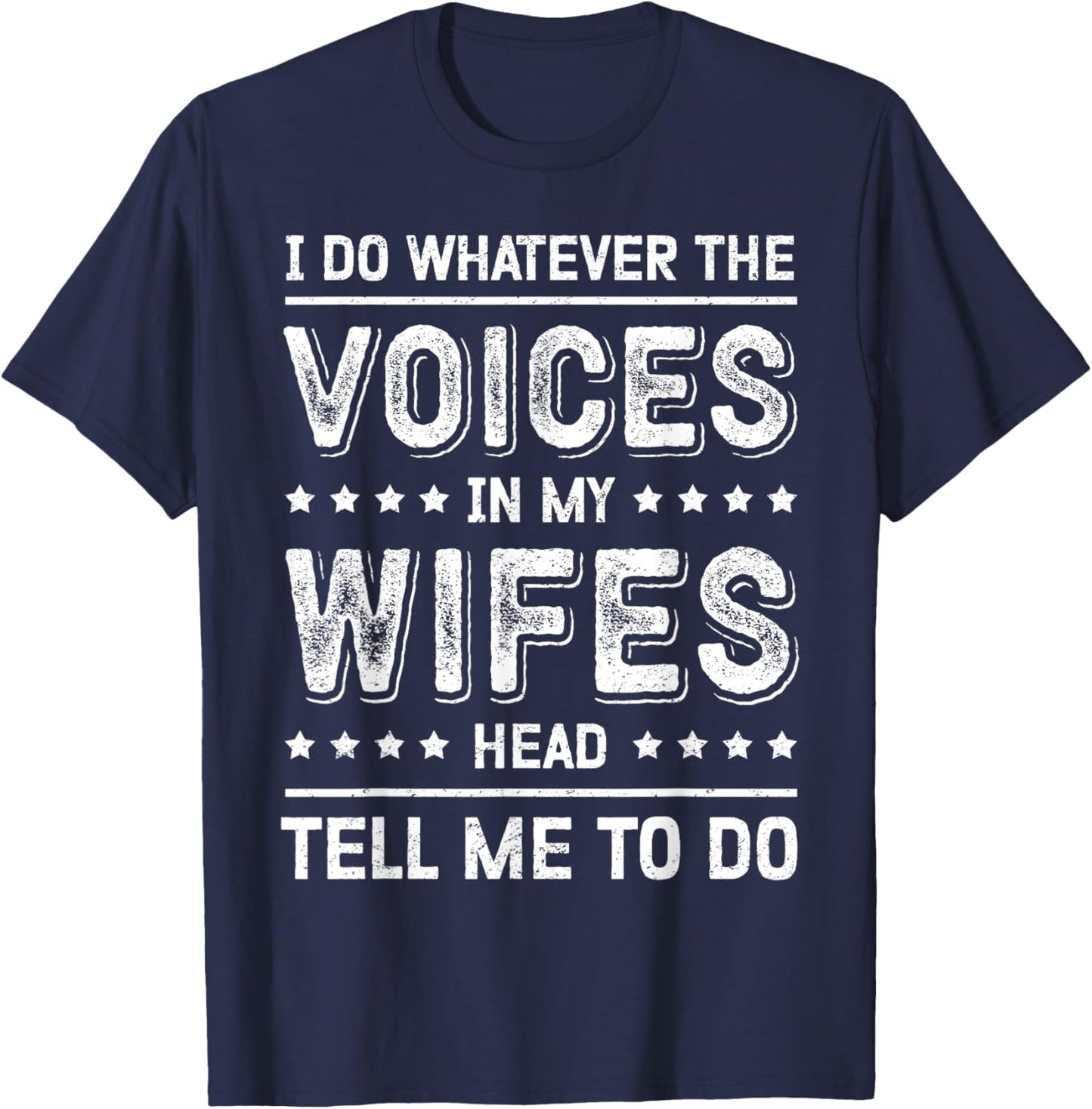 I Do Whatever The Voices In My Wife's Head Tell Me To Do T-Shirt - T-Shirt | Navy