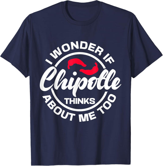I Wonder If Chipotle Thinks About Me Too Spicy Mexican Food T-Shirt - T-Shirt | Navy